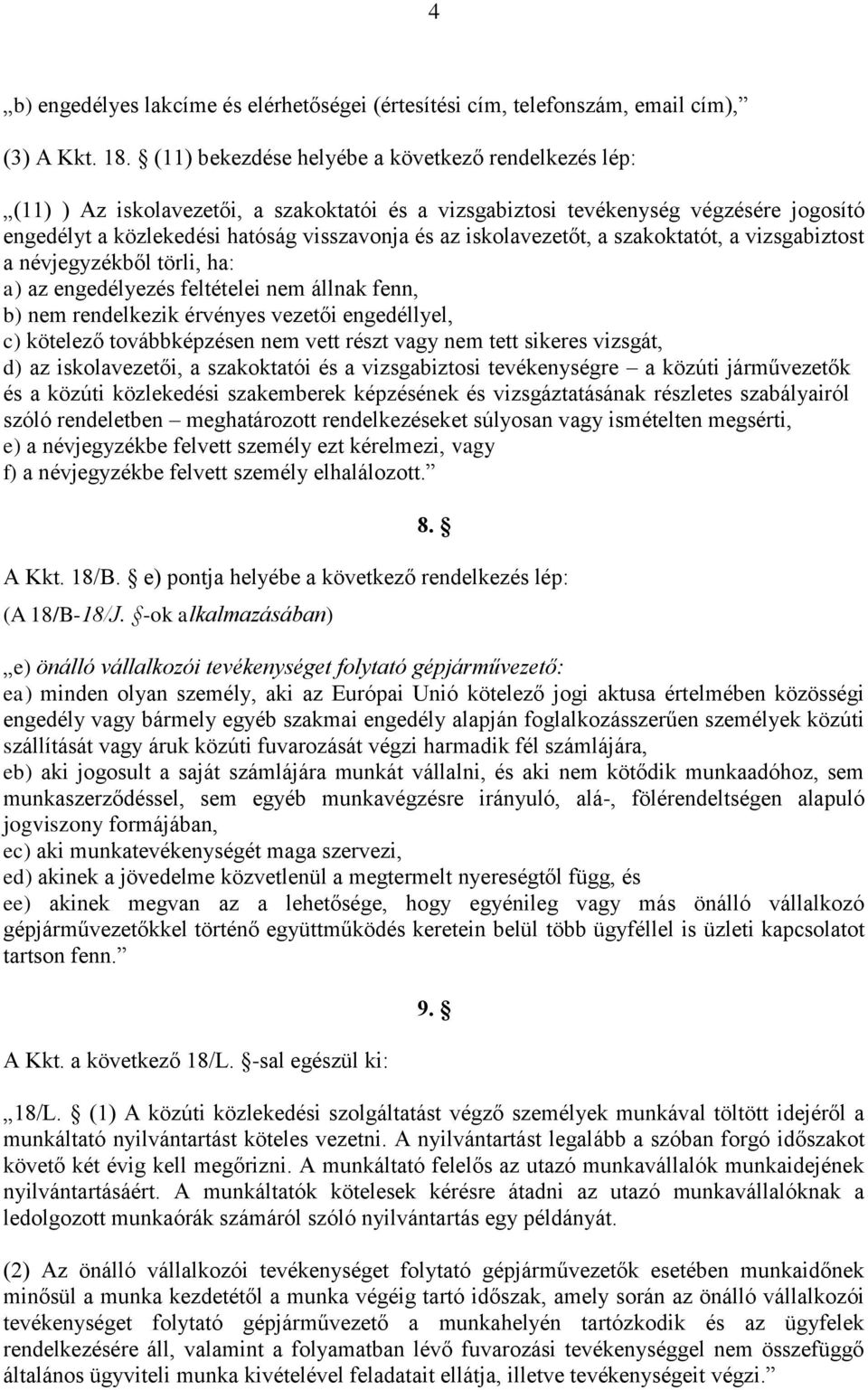 iskolavezetőt, a szakoktatót, a vizsgabiztost a névjegyzékből törli, ha: a) az engedélyezés feltételei nem állnak fenn, b) nem rendelkezik érvényes vezetői engedéllyel, c) kötelező továbbképzésen nem