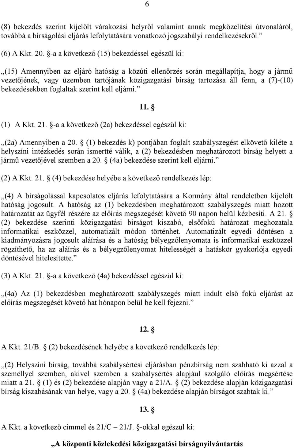 áll fenn, a (7)-(10) bekezdésekben foglaltak szerint kell eljárni. 11. (1) A Kkt. 21. -a a következő (2a) bekezdéssel egészül ki: (2a) Amennyiben a 20.