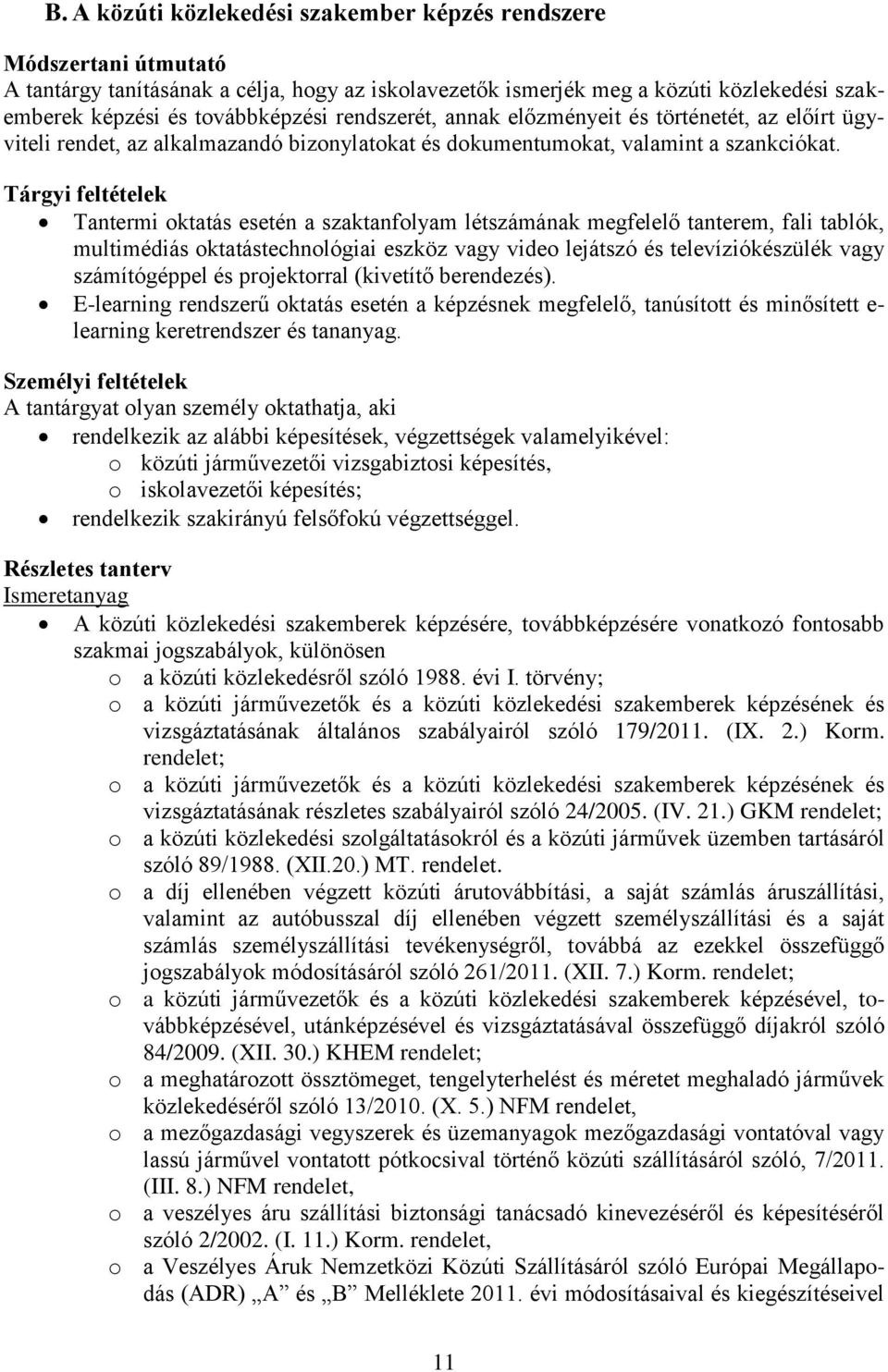 Tárgyi feltételek Tantermi oktatás esetén a szaktanfolyam létszámának megfelelő tanterem, fali tablók, multimédiás oktatástechnológiai eszköz vagy video lejátszó és televíziókészülék vagy