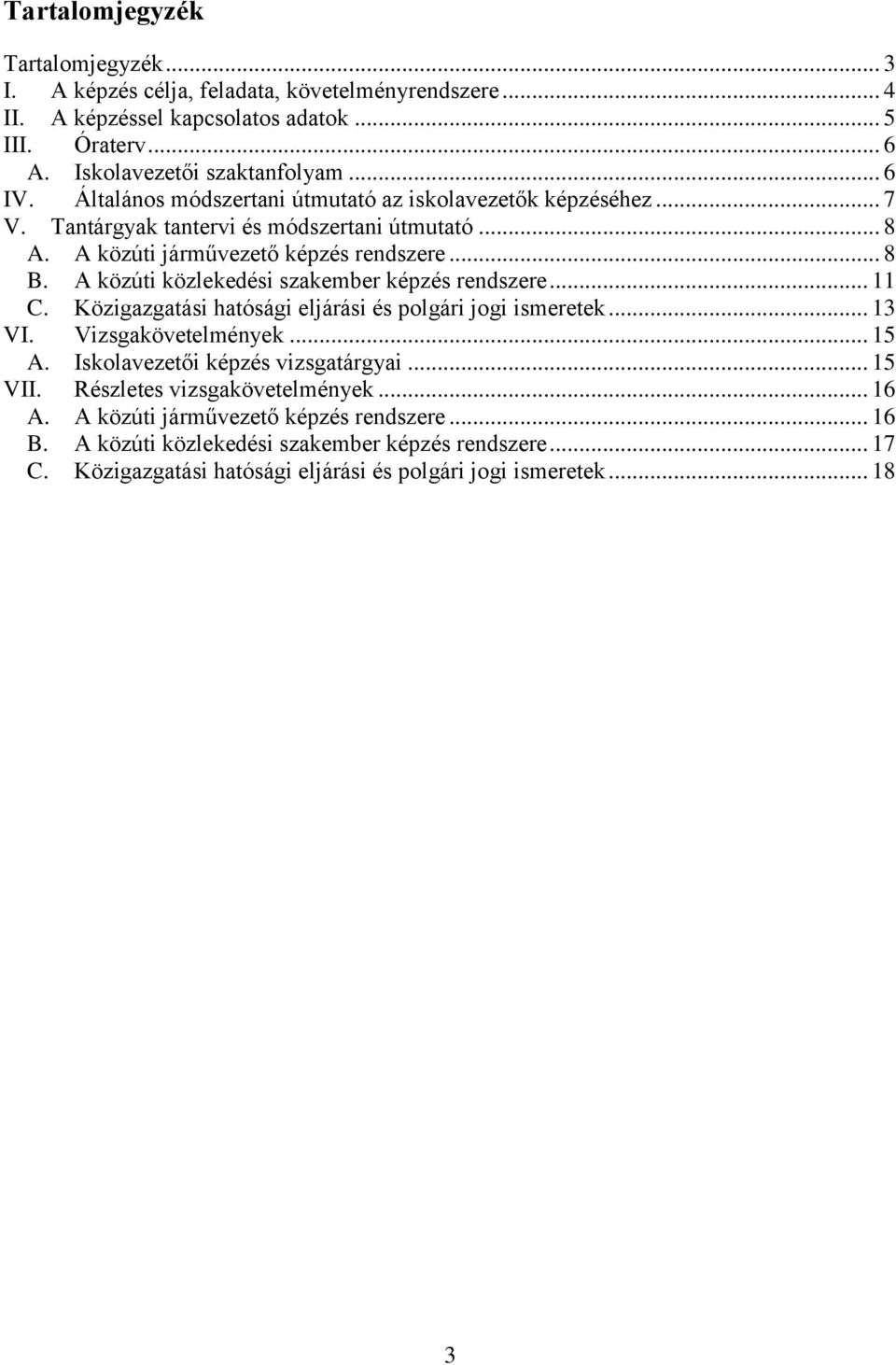 A közúti közlekedési szakember képzés rendszere... 11 C. Közigazgatási hatósági eljárási és polgári jogi ismeretek... 13 VI. Vizsgakövetelmények... 15 A. Iskolavezetői képzés vizsgatárgyai.