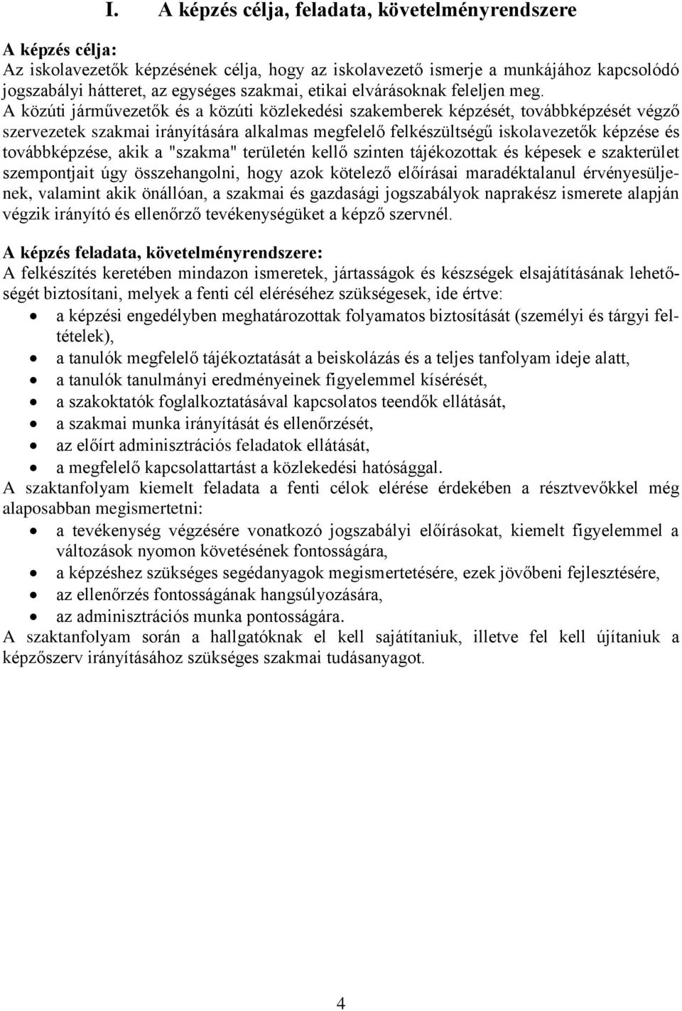 A közúti járművezetők és a közúti közlekedési szakemberek képzését, továbbképzését végző szervezetek szakmai irányítására alkalmas megfelelő felkészültségű iskolavezetők képzése és továbbképzése,