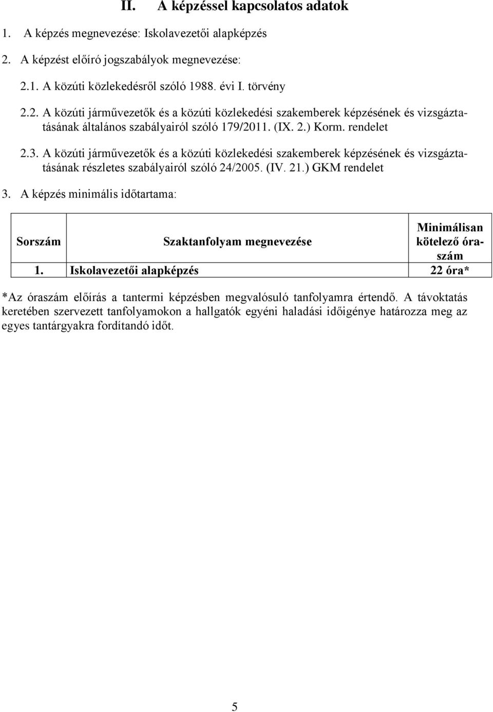 (IX. 2.) Korm. rendelet 2.3. A közúti járművezetők és a közúti közlekedési szakemberek képzésének és vizsgáztatásának részletes szabályairól szóló 24/2005. (IV. 21.) GKM rendelet 3.