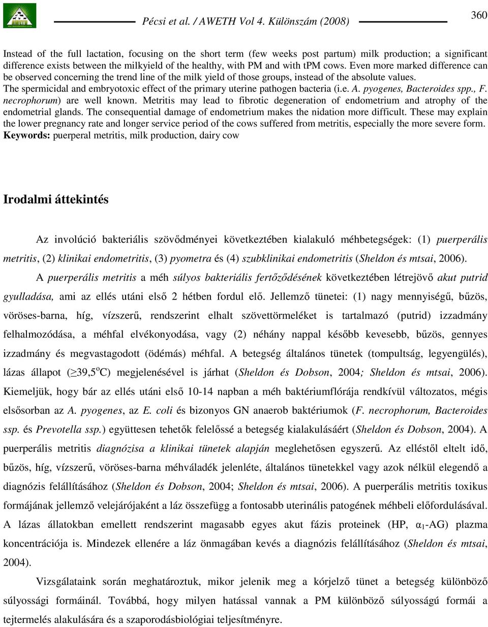 The spermicidal and embryotoxic effect of the primary uterine pathogen bacteria (i.e. A. pyogenes, Bacteroides spp., F. necrophorum) are well known.