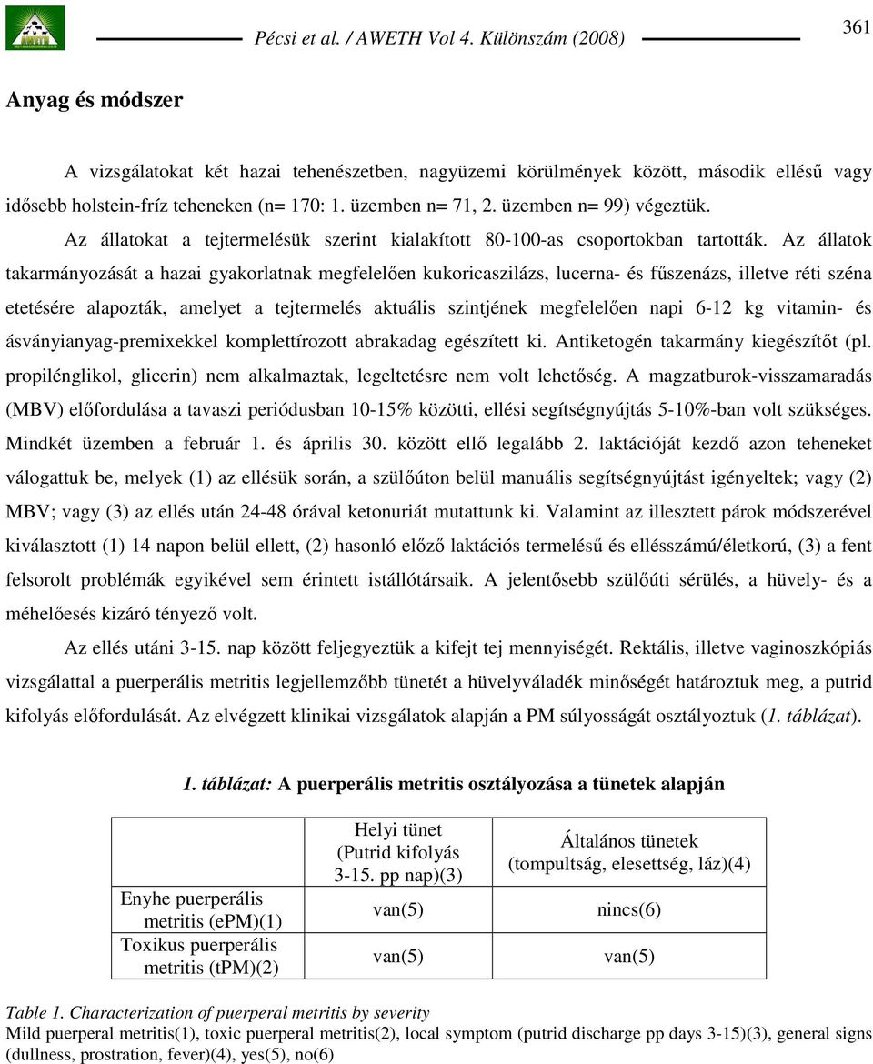 Az állatok takarmányozását a hazai gyakorlatnak megfelelıen kukoricaszilázs, lucerna- és főszenázs, illetve réti széna etetésére alapozták, amelyet a tejtermelés aktuális szintjének megfelelıen napi