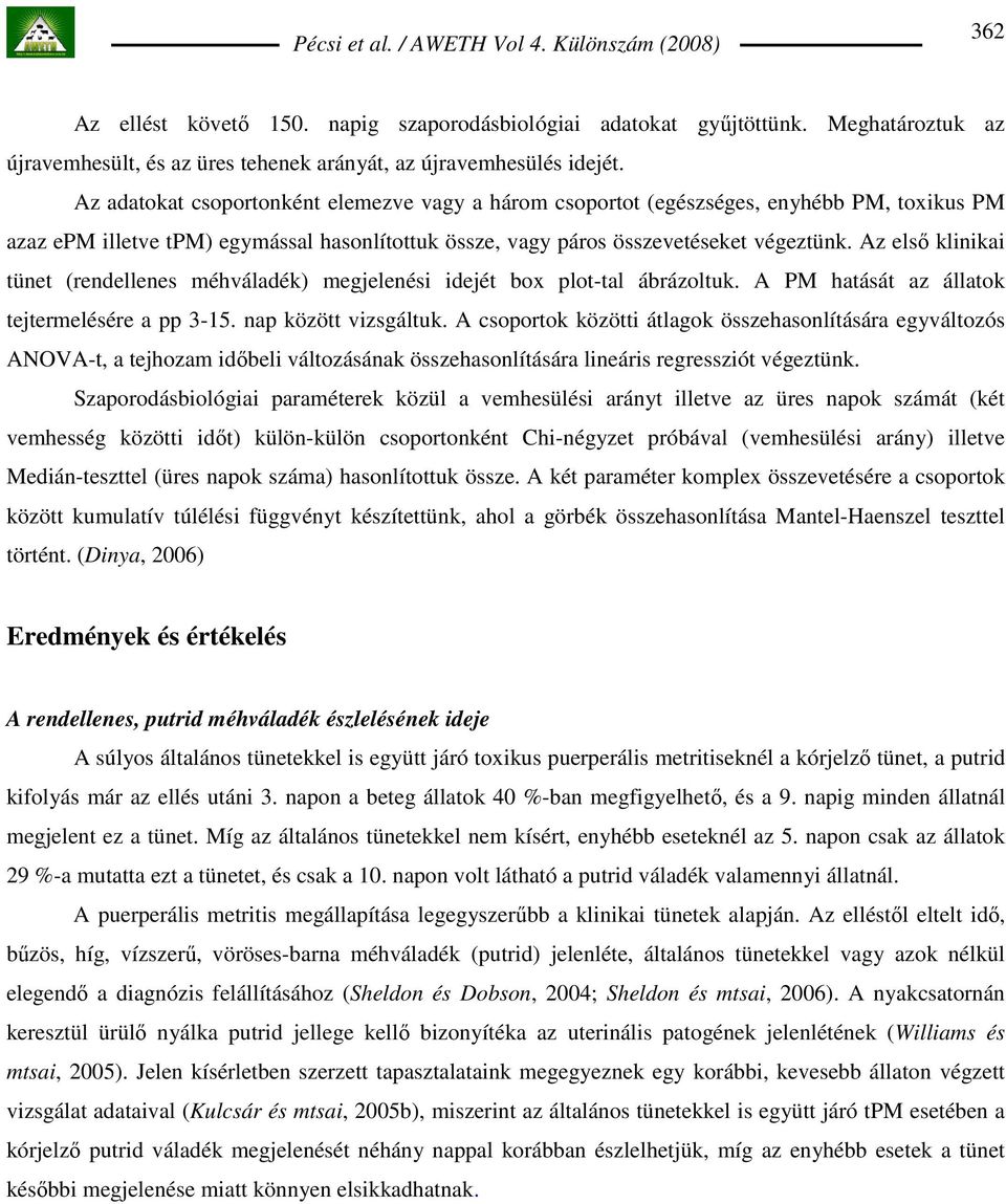 Az elsı klinikai tünet (rendellenes méhváladék) megjelenési idejét box plot-tal ábrázoltuk. A PM hatását az állatok tejtermelésére a pp 3-15. nap között vizsgáltuk.