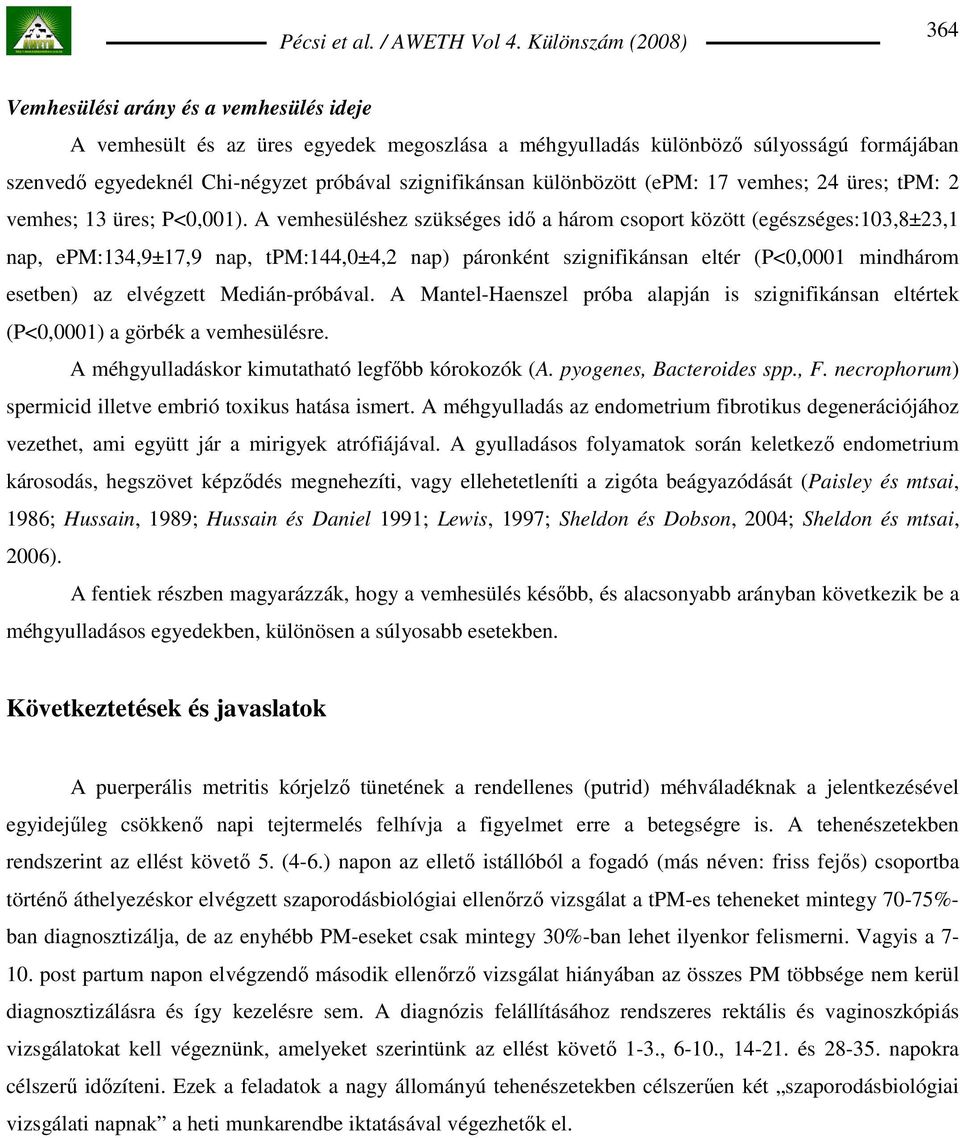 A vemhesüléshez szükséges idı a három csoport között (egészséges:103,8±23,1 nap, epm:134,9±17,9 nap, tpm:144,0±4,2 nap) páronként szignifikánsan eltér (P<0,0001 mindhárom esetben) az elvégzett