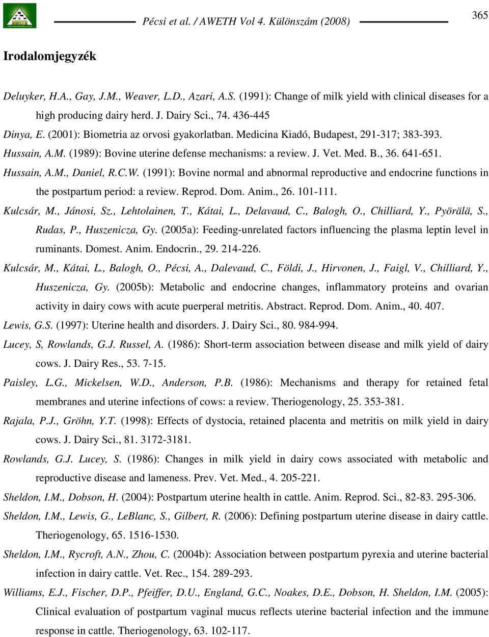 C.W. (1991): Bovine normal and abnormal reproductive and endocrine functions in the postpartum period: a review. Reprod. Dom. Anim., 26. 101-111. Kulcsár, M., Jánosi, Sz., Lehtolainen, T., Kátai, L.