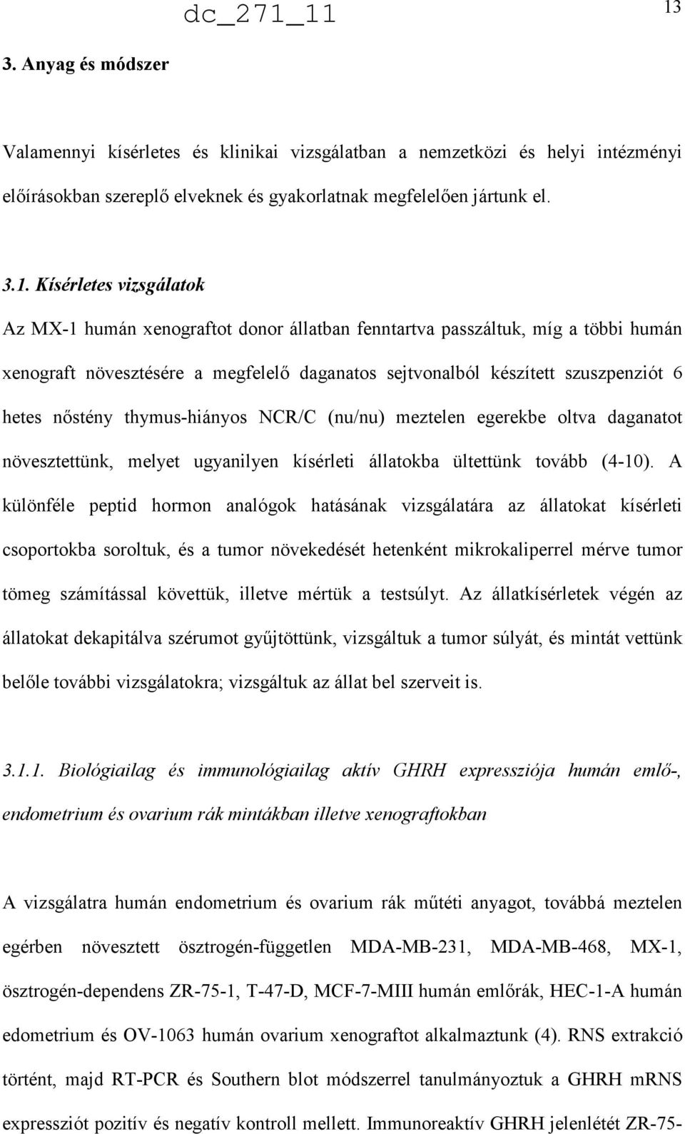 thymus-hiányos NCR/C (nu/nu) meztelen egerekbe oltva daganatot növesztettünk, melyet ugyanilyen kísérleti állatokba ültettünk tovább (4-10).