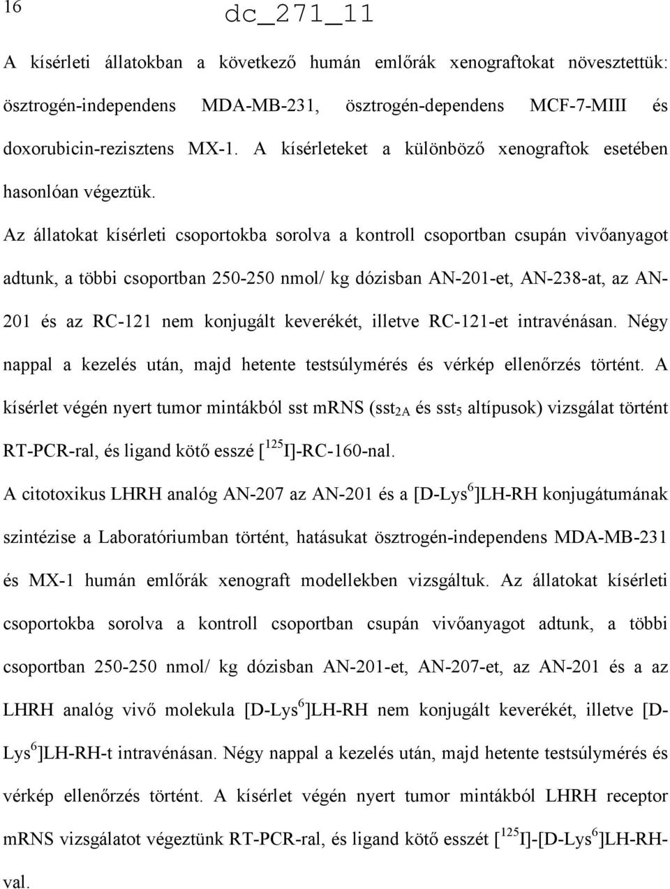 Az állatokat kísérleti csoportokba sorolva a kontroll csoportban csupán vivıanyagot adtunk, a többi csoportban 250-250 nmol/ kg dózisban AN-201-et, AN-238-at, az AN- 201 és az RC-121 nem konjugált