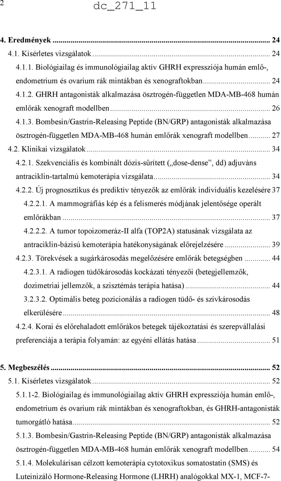 Bombesin/Gastrin-Releasing Peptide (BN/GRP) antagonisták alkalmazása ösztrogén-független MDA-MB-468 humán emlırák xenograft modellben... 27 4.2. Klinikai vizsgálatok... 34 4.2.1.