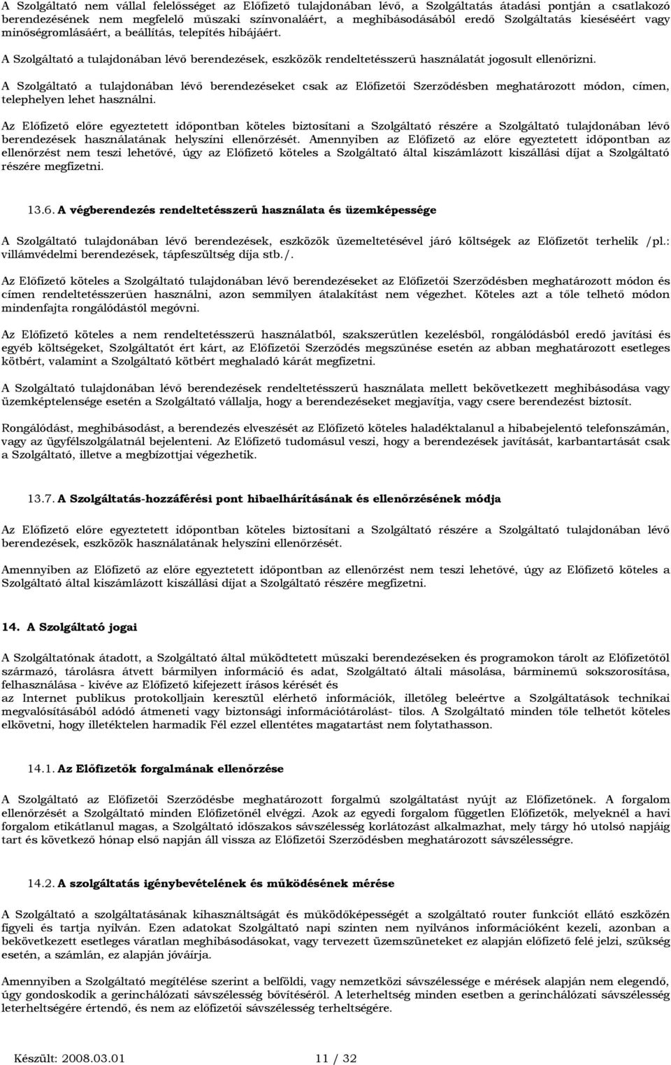 A Szolgáltató a tulajdonában lévő berendezéseket csak az Előfizetői Szerződésben meghatározott módon, címen, telephelyen lehet használni.