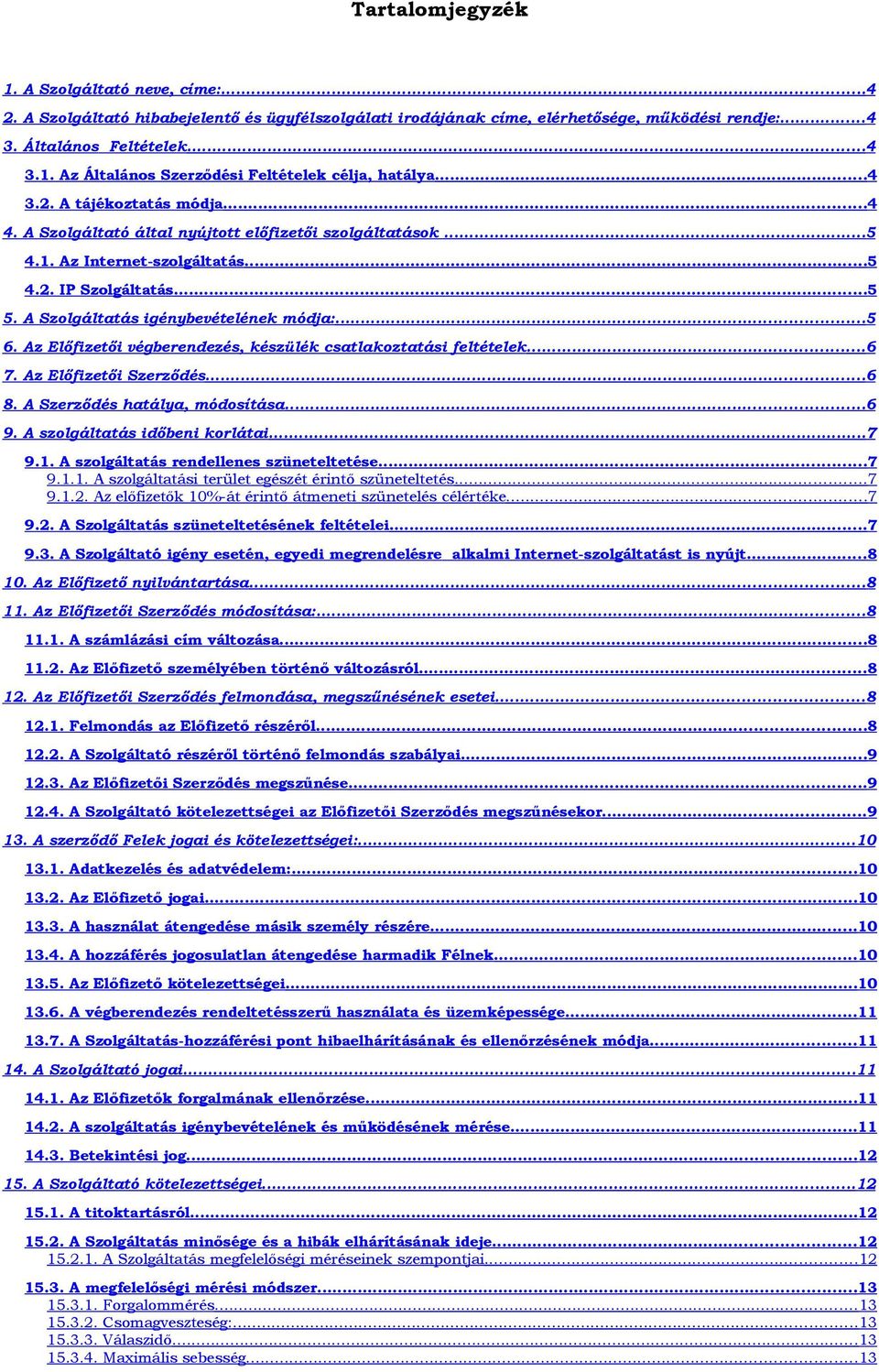 ..5 6. Az Előfizetői végberendezés, készülék csatlakoztatási feltételek...6 7. Az Előfizetői Szerződés...6 8. A Szerződés hatálya, módosítása...6 9. A szolgáltatás időbeni korlátai...7 9.1.