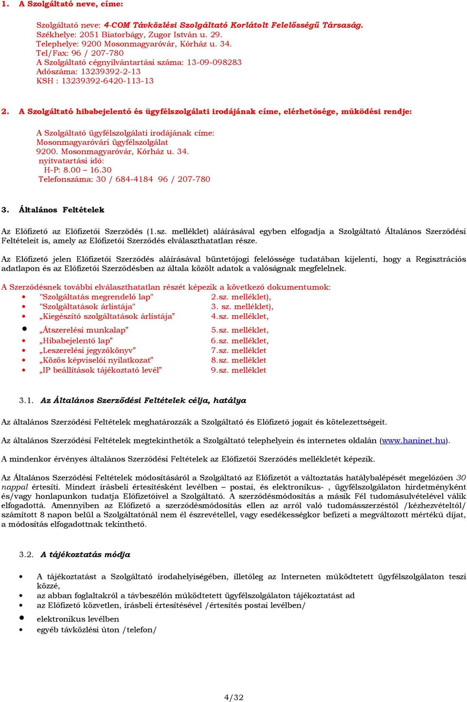 A Szolgáltató hibabejelentő és ügyfélszolgálati irodájának címe, elérhetősége, működési rendje: A Szolgáltató ügyfélszolgálati irodájának címe: Mosonmagyaróvári ügyfélszolgálat 9200.