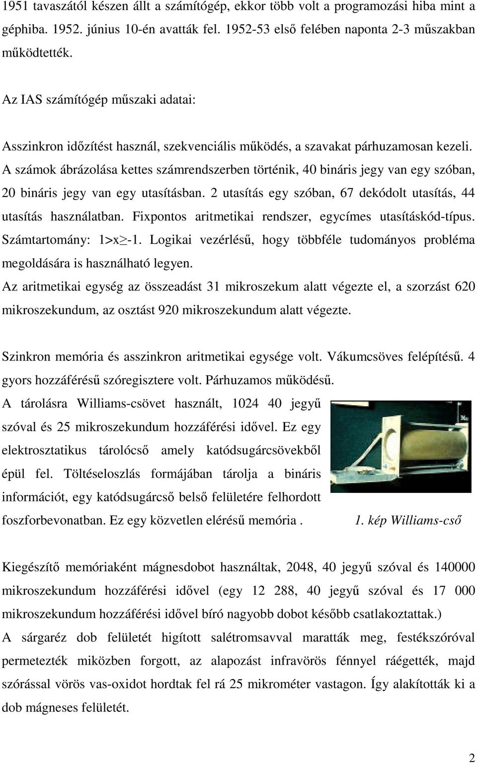 A számok ábrázolása kettes számrendszerben történik, 40 bináris jegy van egy szóban, 20 bináris jegy van egy utasításban. 2 utasítás egy szóban, 67 dekódolt utasítás, 44 utasítás használatban.