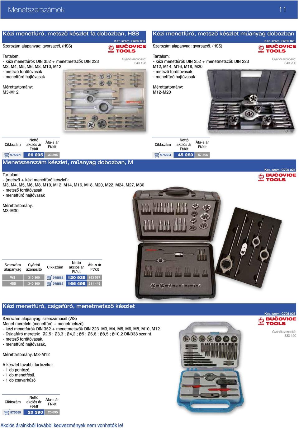 szám: C705 020 Tartalom: - kézi menetfúrók DIN 352 + menetmetszők DIN 223 M3, M4, M5, M6, M8, M10, M12 - metsző fordítóvasak - menetfúró hajtóvasak 340 128 Tartalom: - kézi menetfúrók DIN 352 +