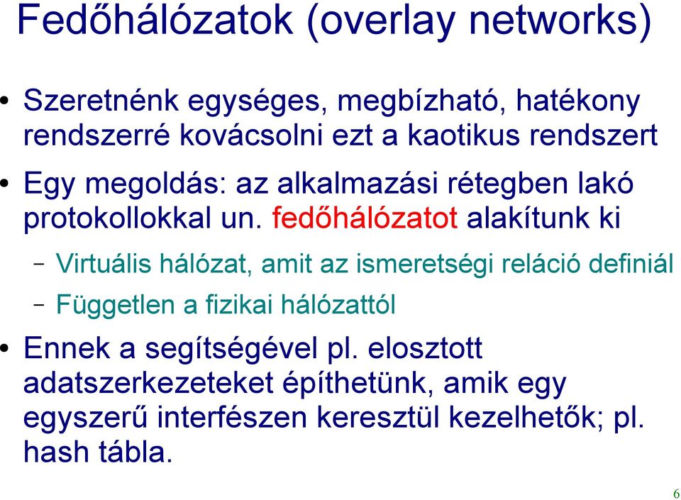 fedőhálózatot alakítunk ki Virtuális hálózat, amit az ismeretségi reláció definiál Független a fizikai