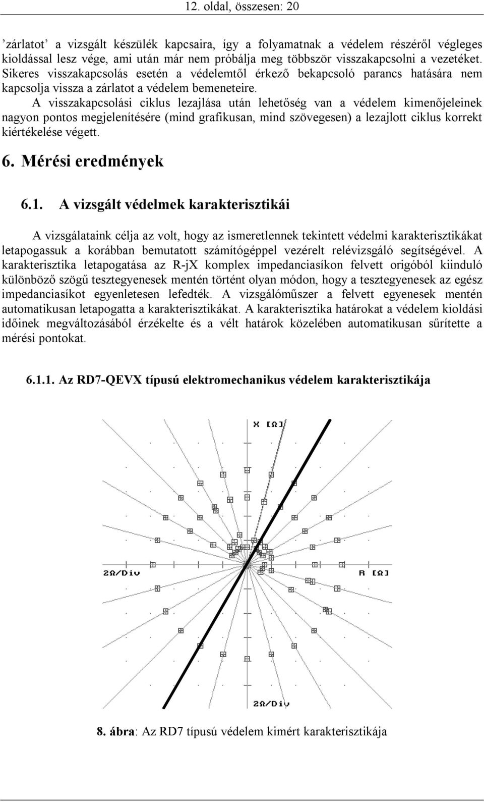 A visszakapcsolási ciklus lezajlása után lehetőség van a védelem kimenőjeleinek nagyon pontos megjelenítésére (mind grafikusan, mind szövegesen) a lezajlott ciklus korrekt kiértékelése végett. 6.