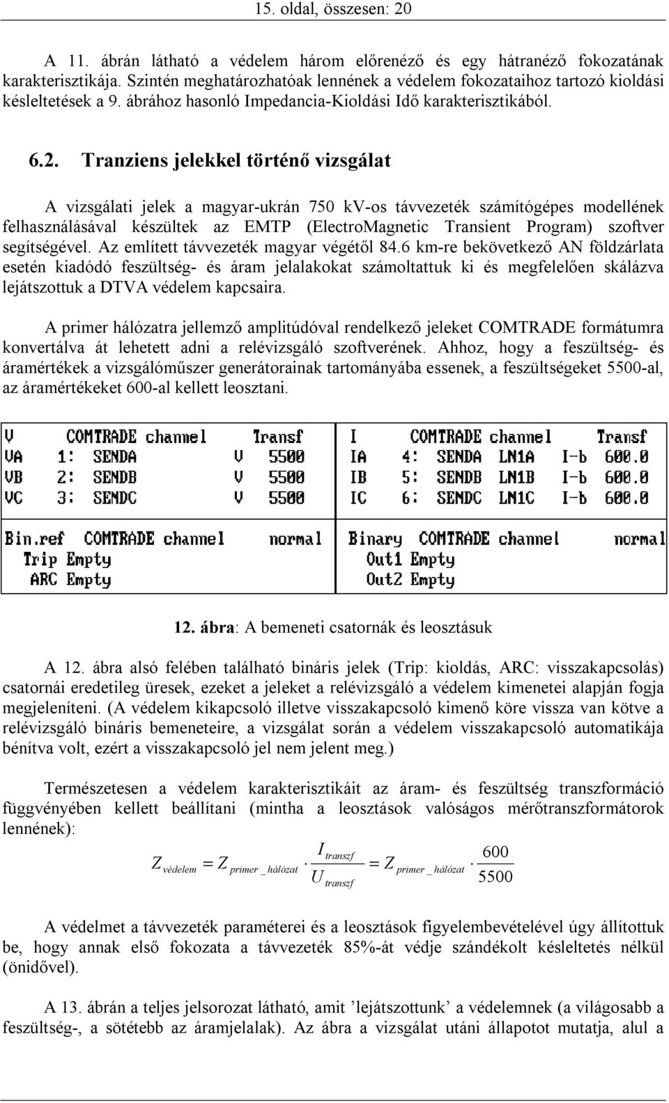 Tranziens jelekkel történő vizsgálat A vizsgálati jelek a magyar-ukrán 750 kv-os távvezeték számítógépes modellének felhasználásával készültek az EMTP (ElectroMagnetic Transient Program) szoftver