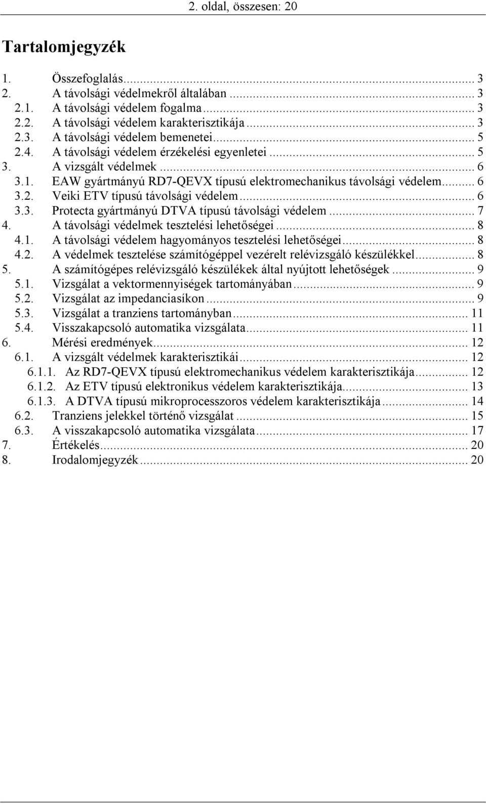 .. 6 3.3. Protecta gyártmányú DTVA típusú távolsági védelem... 7 4. A távolsági védelmek tesztelési lehetőségei... 8 4.1. A távolsági védelem hagyományos tesztelési lehetőségei... 8 4.2.