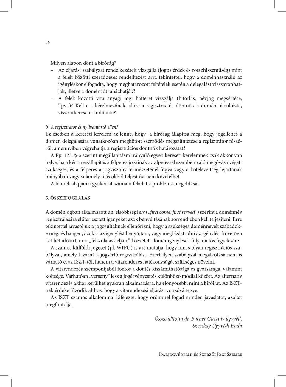 meghatározott feltételek esetén a delegálást visszavonhatják, illetve a domént átruházhatják? A felek közötti vita anyagi jogi hátterét vizsgálja (bitorlás, névjog megsértése, Tpvt.)?