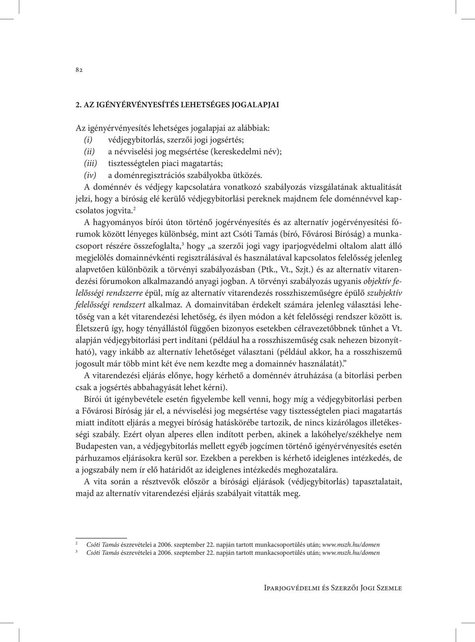 A doménnév és védjegy kapcsolatára vonatkozó szabályozás vizsgálatának aktualitását jelzi, hogy a bíróság elé kerülő védjegybitorlási pereknek majdnem fele doménnévvel kapcsolatos jogvita.