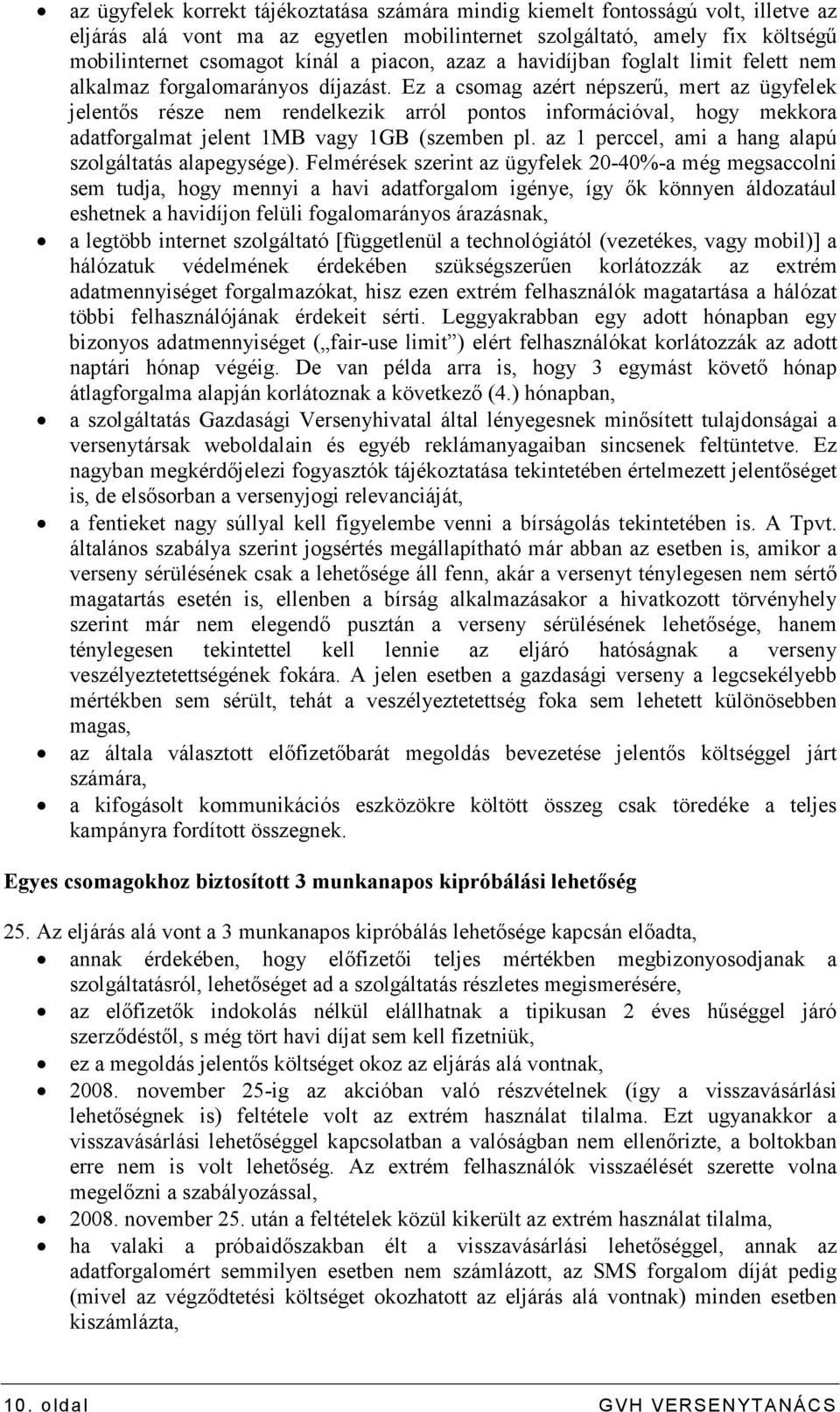 Ez a csomag azért népszerő, mert az ügyfelek jelentıs része nem rendelkezik arról pontos információval, hogy mekkora adatforgalmat jelent 1MB vagy 1GB (szemben pl.