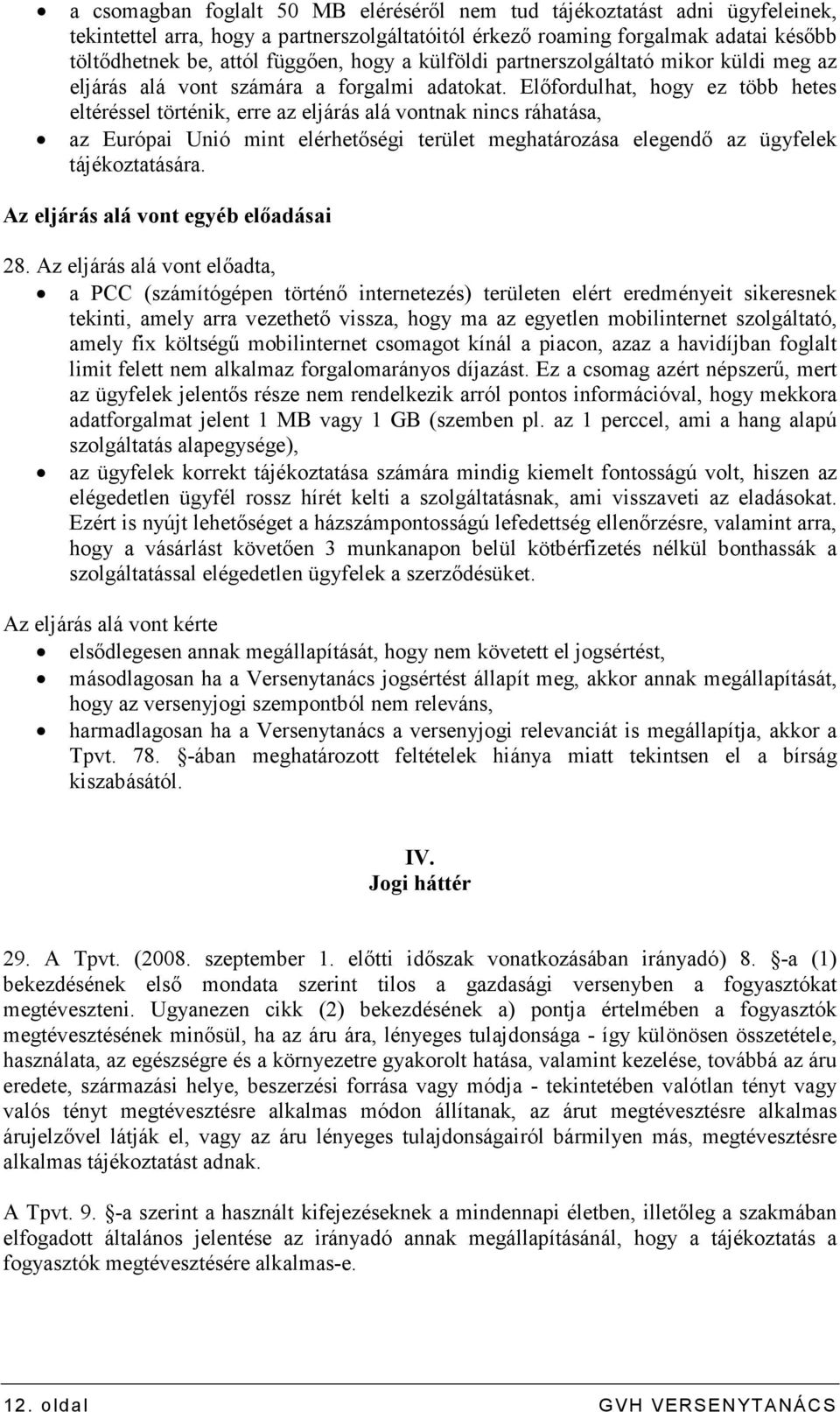 Elıfordulhat, hogy ez több hetes eltéréssel történik, erre az eljárás alá vontnak nincs ráhatása, az Európai Unió mint elérhetıségi terület meghatározása elegendı az ügyfelek tájékoztatására.