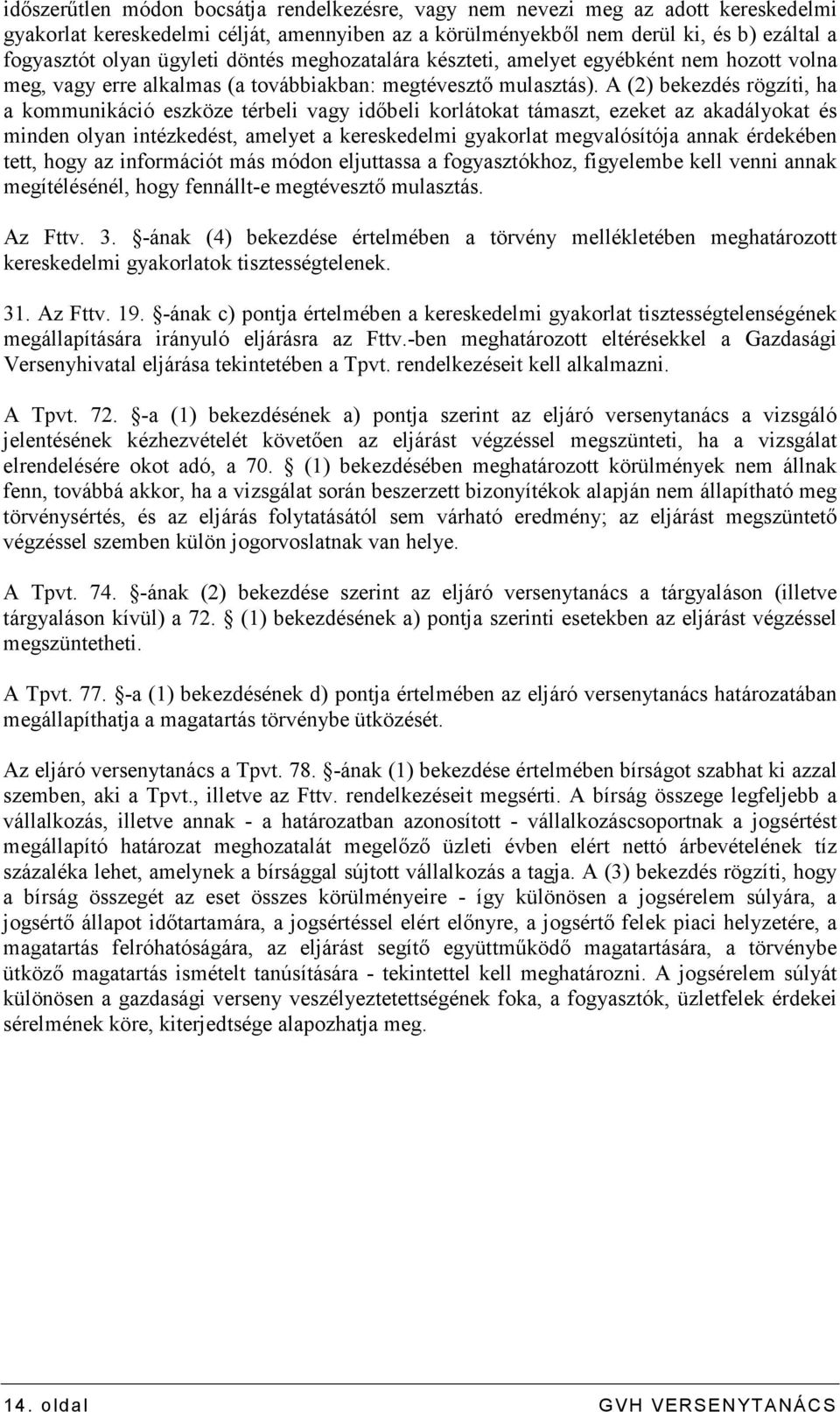 A (2) bekezdés rögzíti, ha a kommunikáció eszköze térbeli vagy idıbeli korlátokat támaszt, ezeket az akadályokat és minden olyan intézkedést, amelyet a kereskedelmi gyakorlat megvalósítója annak