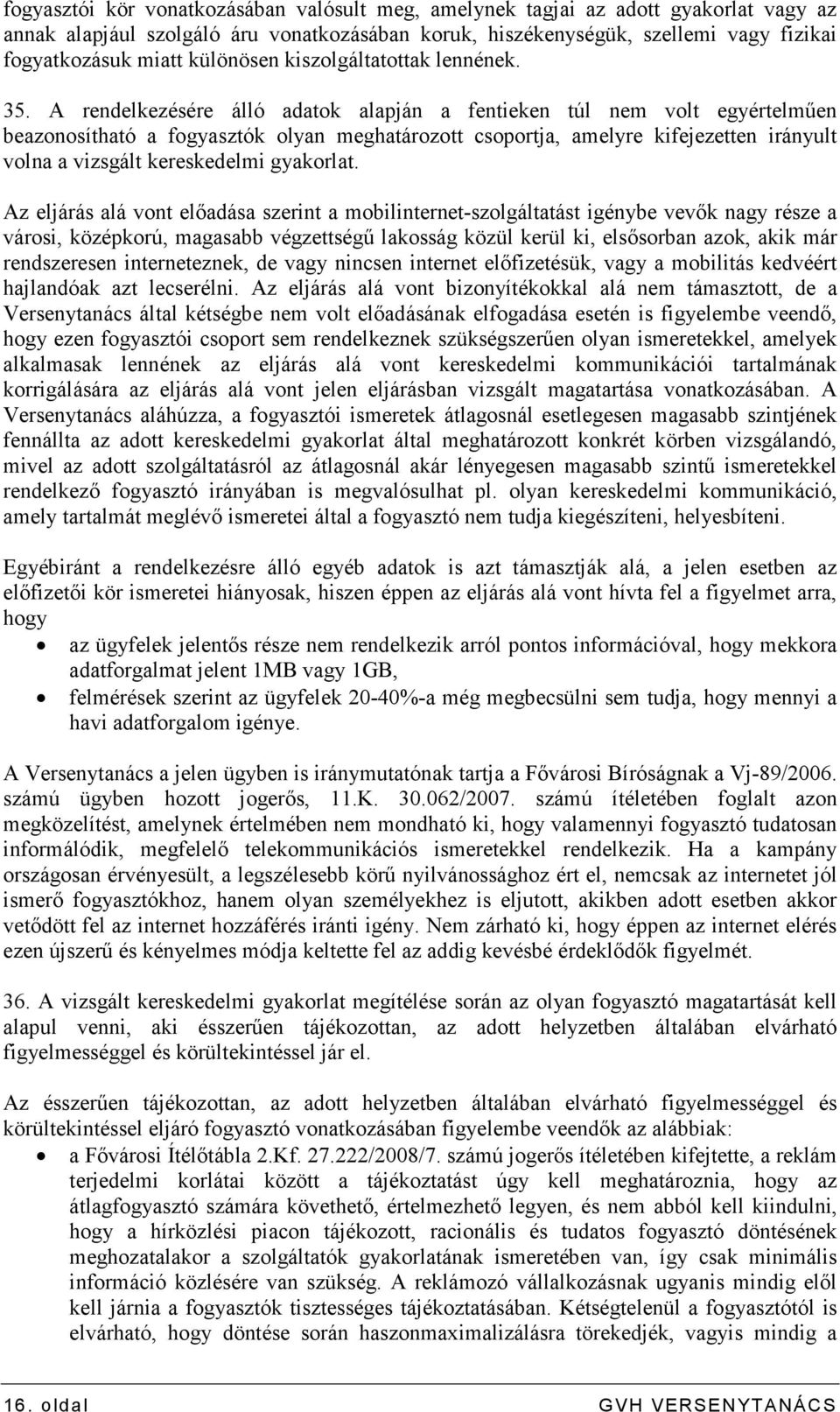 A rendelkezésére álló adatok alapján a fentieken túl nem volt egyértelmően beazonosítható a fogyasztók olyan meghatározott csoportja, amelyre kifejezetten irányult volna a vizsgált kereskedelmi