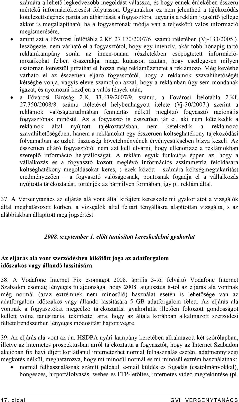 valós információ megismerésére, amint azt a Fıvárosi Ítélıtábla 2.Kf. 27.170/2007/6. számú ítéletében (Vj-133/2005.).