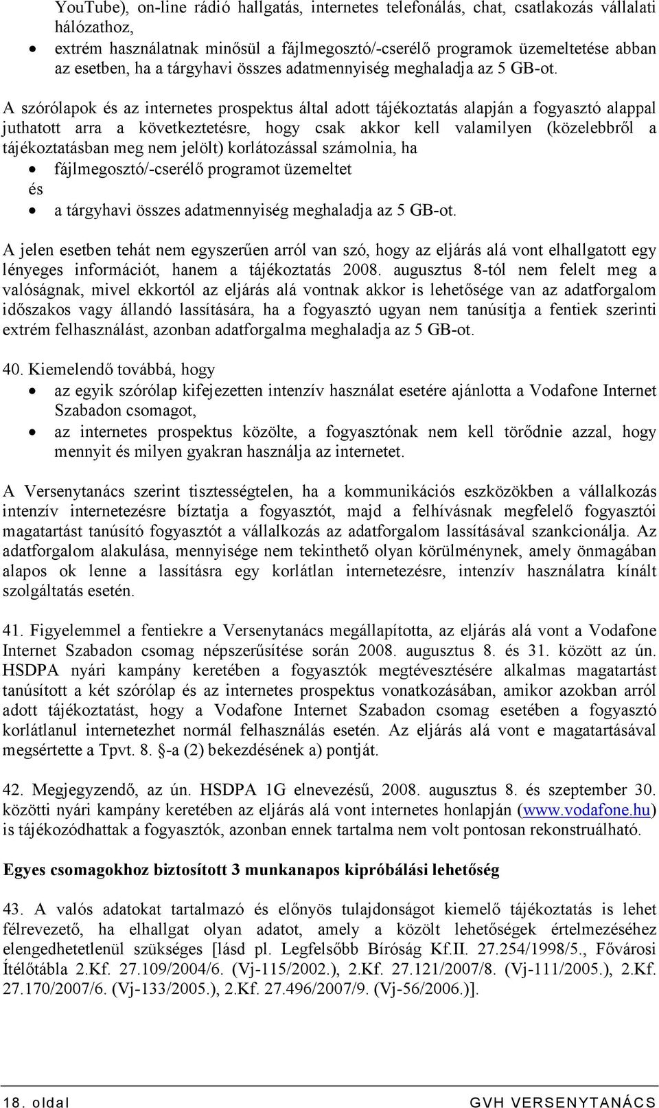 A szórólapok és az internetes prospektus által adott tájékoztatás alapján a fogyasztó alappal juthatott arra a következtetésre, hogy csak akkor kell valamilyen (közelebbrıl a tájékoztatásban meg nem