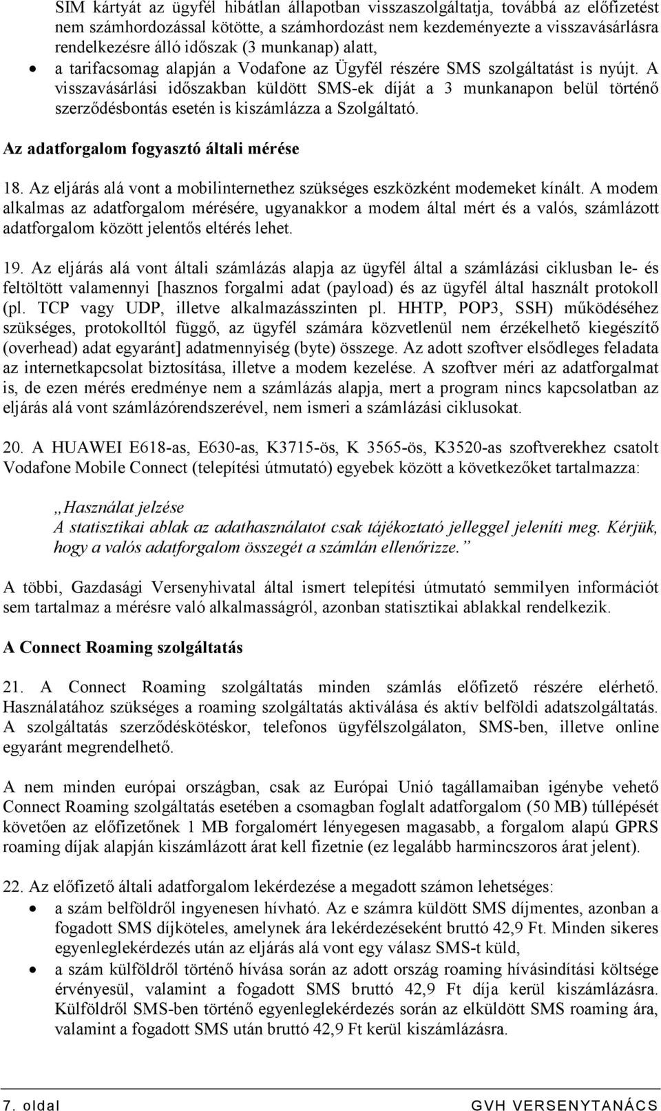 A visszavásárlási idıszakban küldött SMS-ek díját a 3 munkanapon belül történı szerzıdésbontás esetén is kiszámlázza a Szolgáltató. Az adatforgalom fogyasztó általi mérése 18.