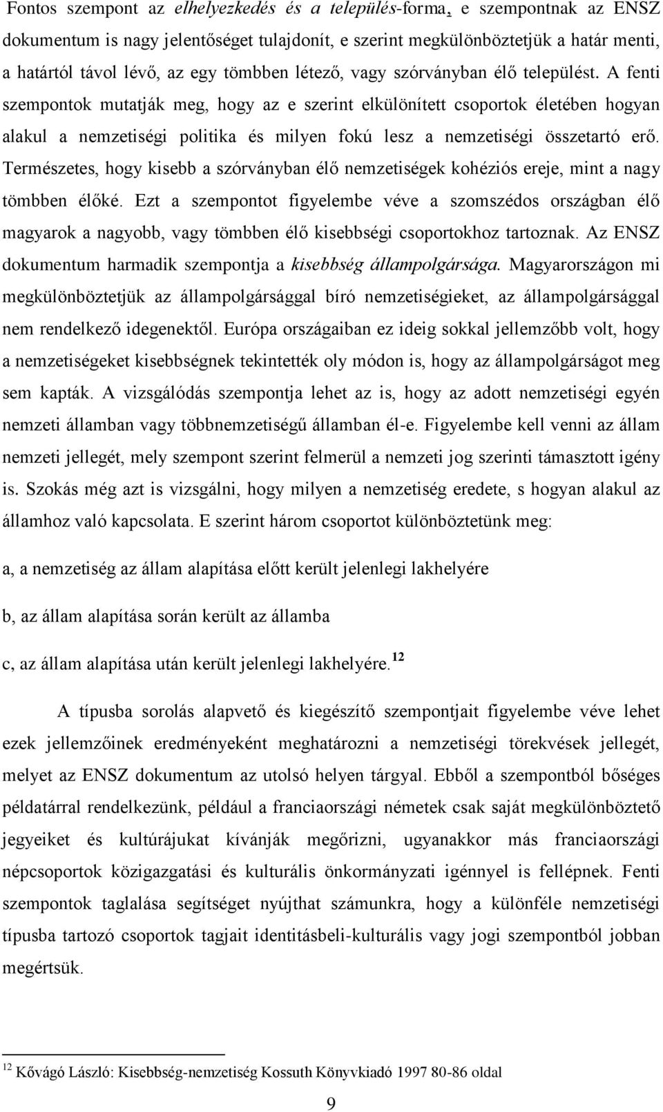 A fenti szempontok mutatják meg, hogy az e szerint elkülönített csoportok életében hogyan alakul a nemzetiségi politika és milyen fokú lesz a nemzetiségi összetartó erő.