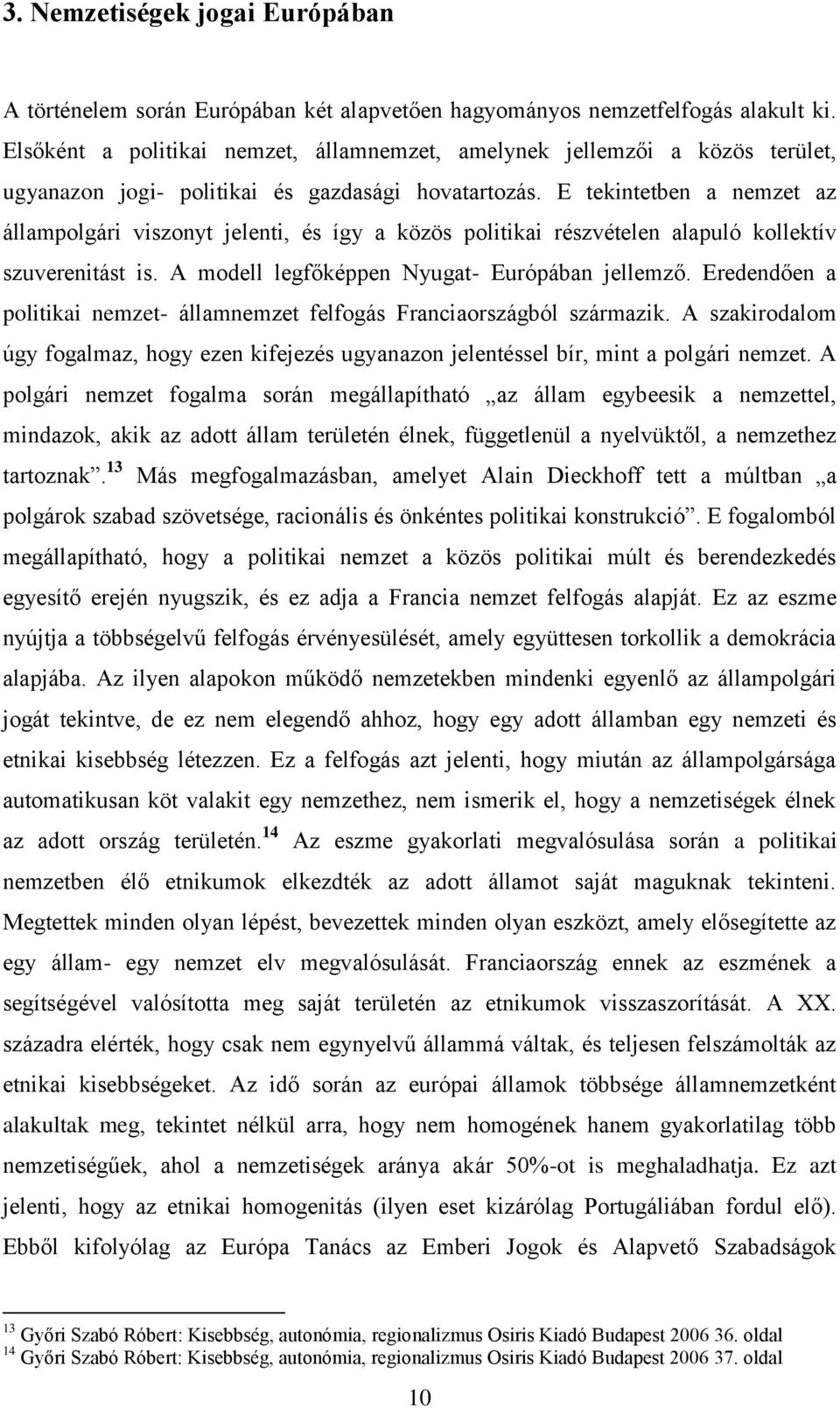 E tekintetben a nemzet az állampolgári viszonyt jelenti, és így a közös politikai részvételen alapuló kollektív szuverenitást is. A modell legfőképpen Nyugat- Európában jellemző.