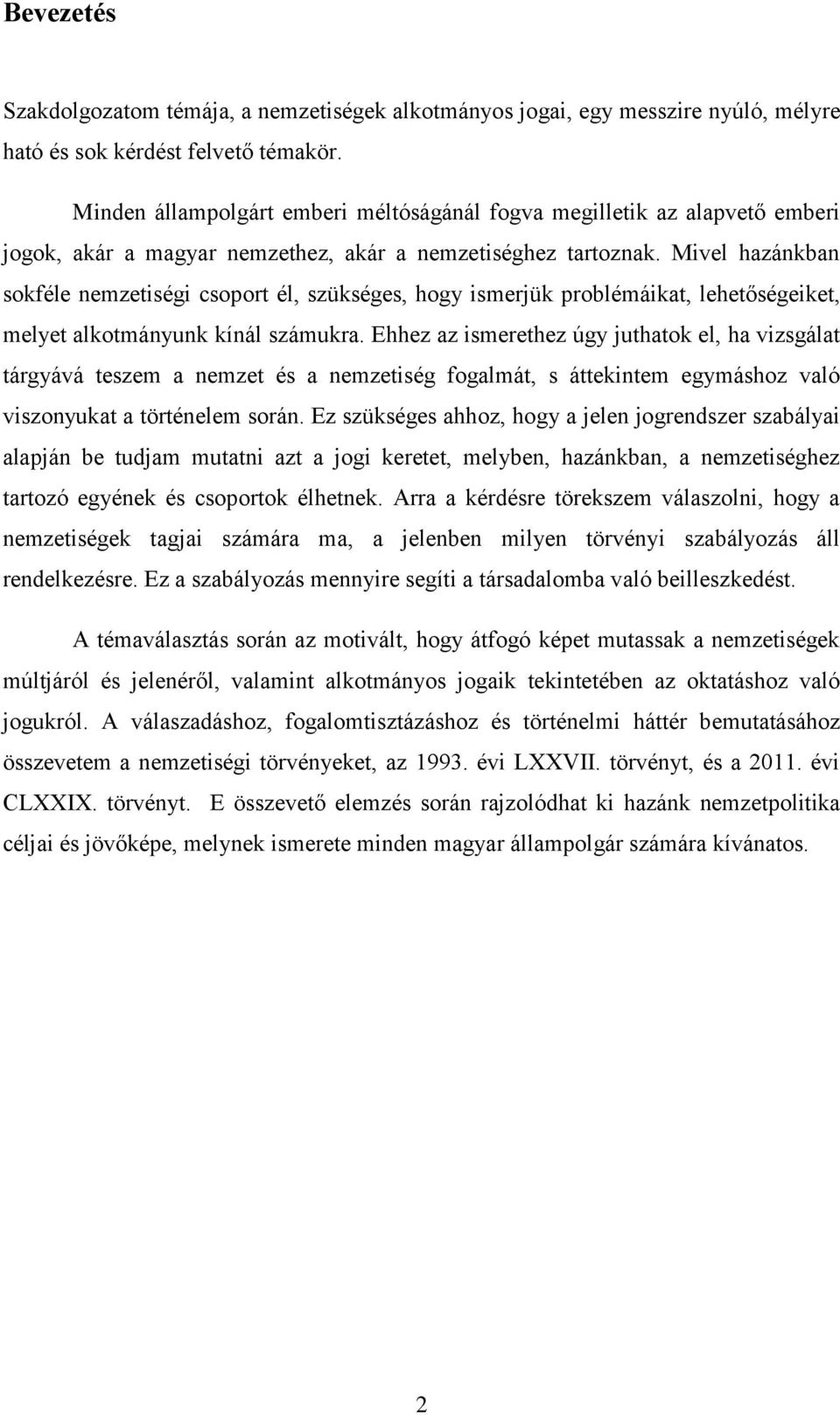 Mivel hazánkban sokféle nemzetiségi csoport él, szükséges, hogy ismerjük problémáikat, lehetőségeiket, melyet alkotmányunk kínál számukra.