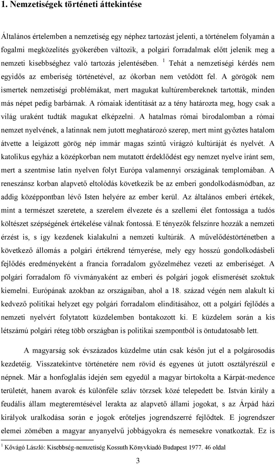 A görögök nem ismertek nemzetiségi problémákat, mert magukat kultúrembereknek tartották, minden más népet pedig barbárnak.