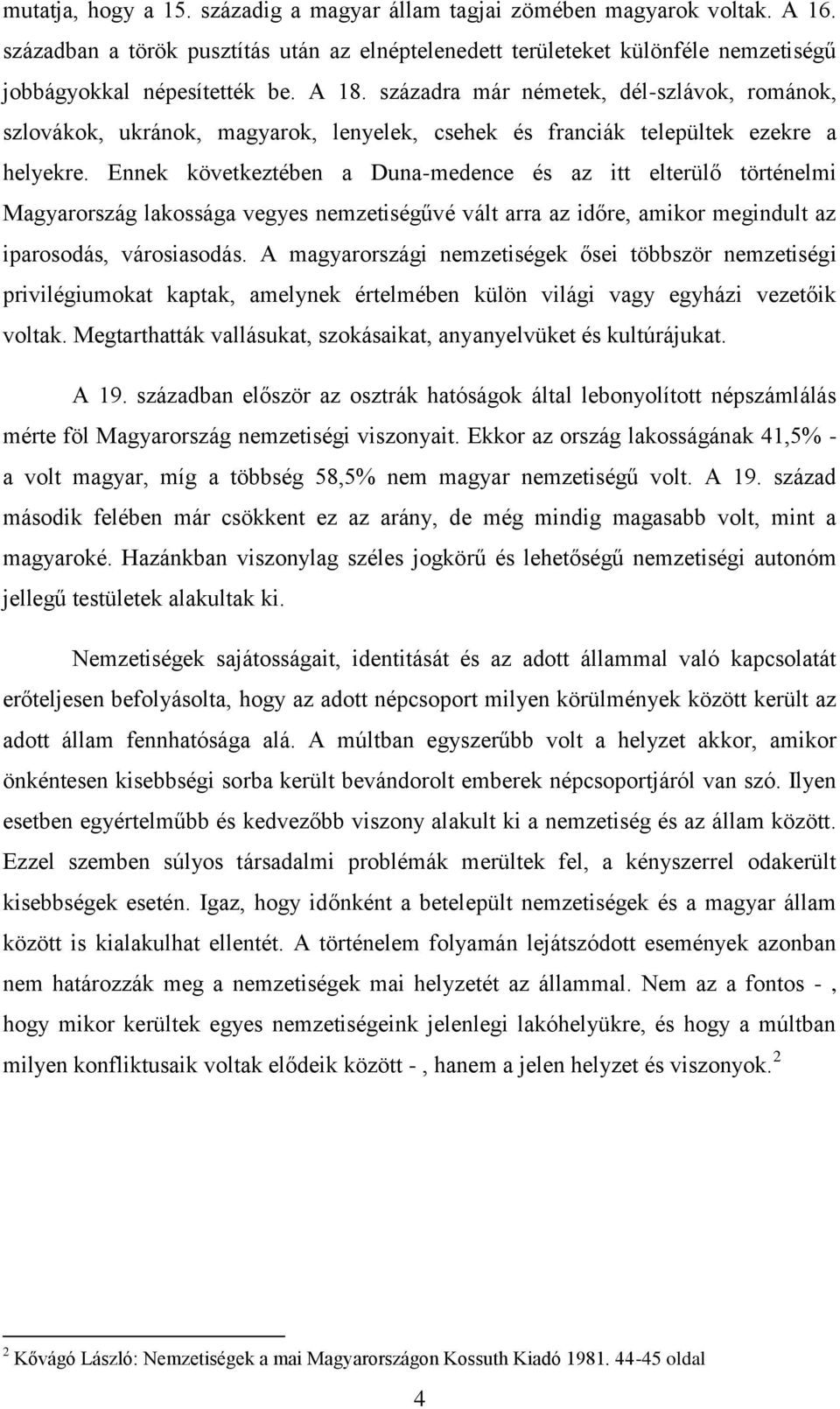 Ennek következtében a Duna-medence és az itt elterülő történelmi Magyarország lakossága vegyes nemzetiségűvé vált arra az időre, amikor megindult az iparosodás, városiasodás.