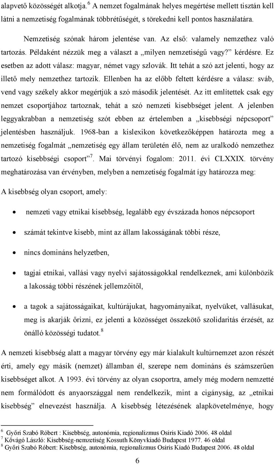 Ez esetben az adott válasz: magyar, német vagy szlovák. Itt tehát a szó azt jelenti, hogy az illető mely nemzethez tartozik.