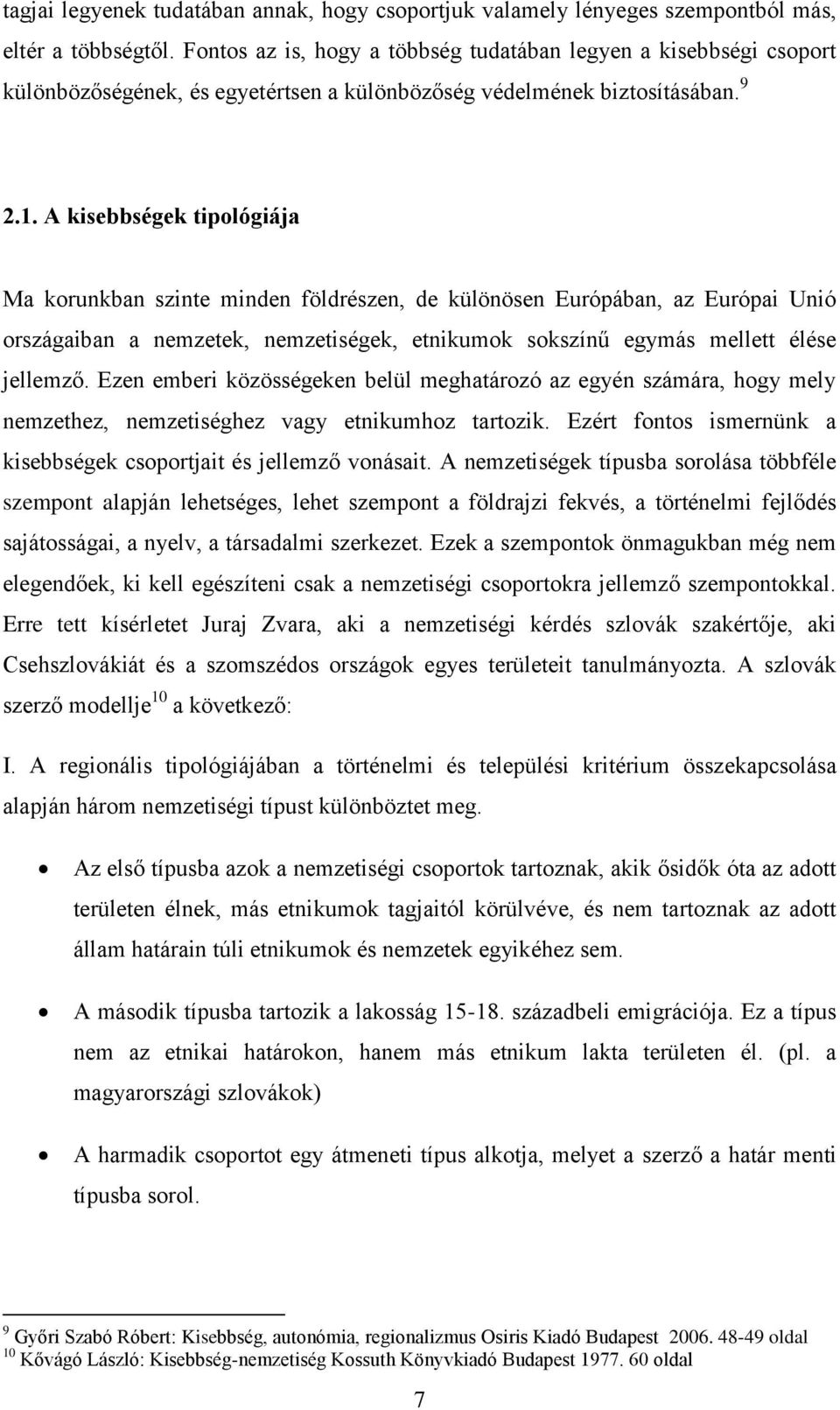 A kisebbségek tipológiája Ma korunkban szinte minden földrészen, de különösen Európában, az Európai Unió országaiban a nemzetek, nemzetiségek, etnikumok sokszínű egymás mellett élése jellemző.