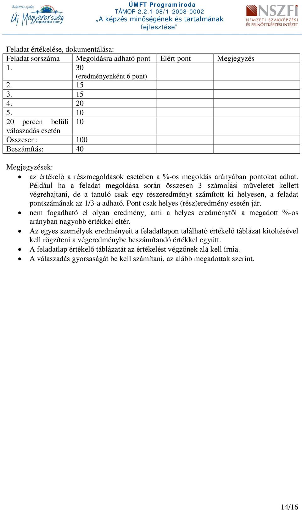 Például ha a feladat megoldása során összesen 3 számolási műveletet kellett végrehajtani, de a tanuló csak egy részeredményt számított ki helyesen, a feladat pontszámának az 1/3-a adható.