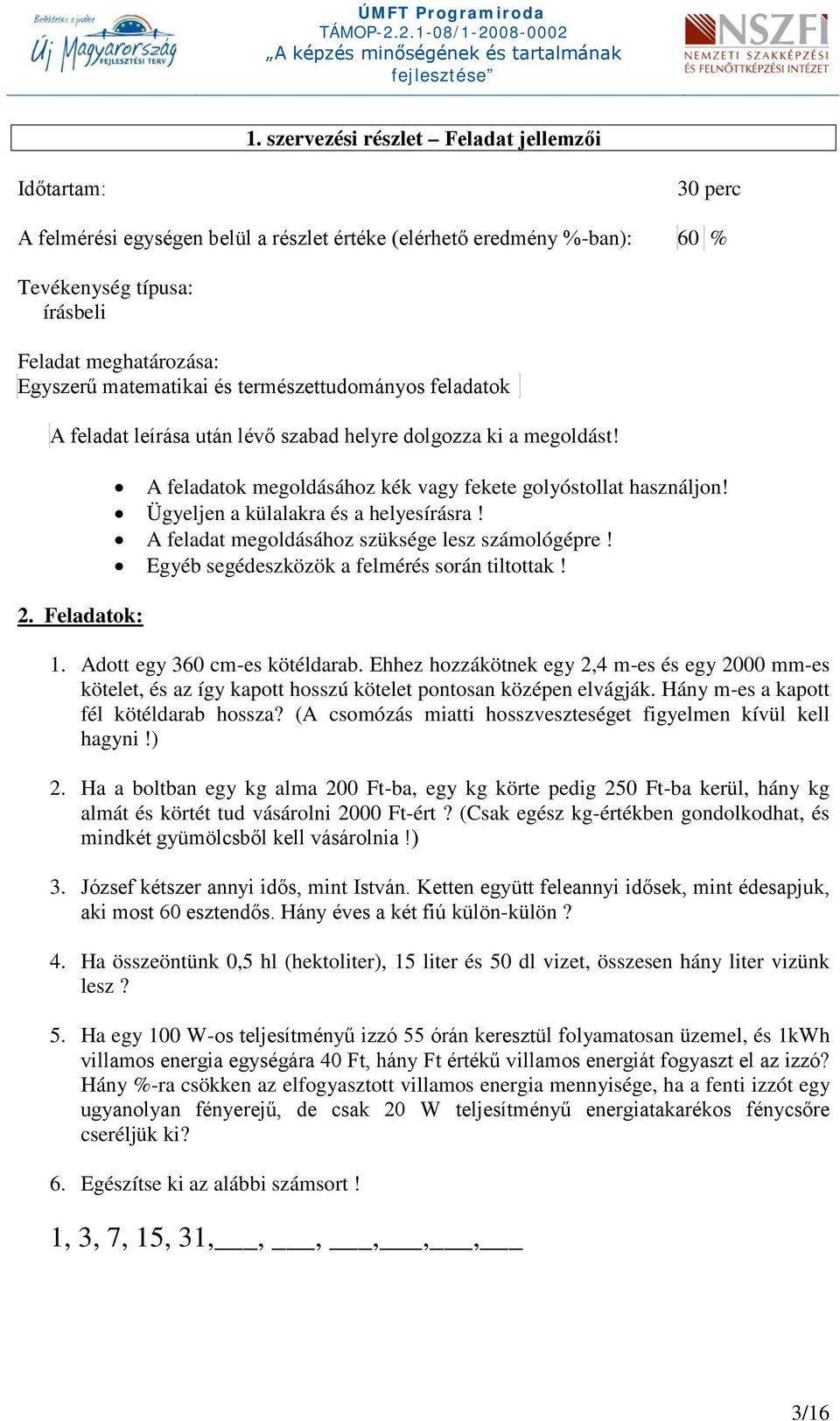 Ügyeljen a külalakra és a helyesírásra! A feladat megoldásához szüksége lesz számológépre! Egyéb segédeszközök a felmérés során tiltottak! 1. Adott egy 360 cm-es kötéldarab.