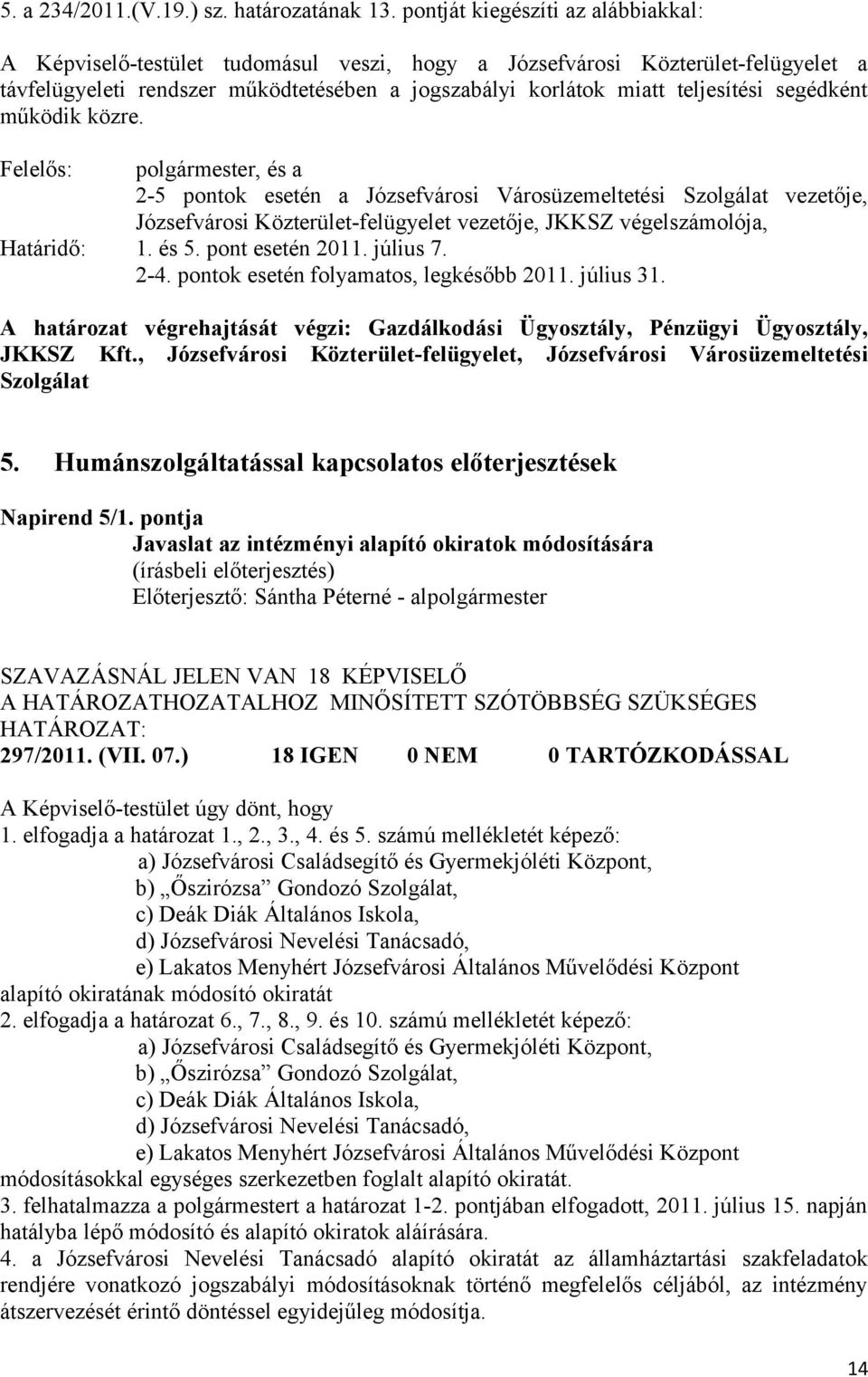 segédként működik közre., és a 2-5 pontok esetén a Józsefvárosi Városüzemeltetési Szolgálat vezetője, Józsefvárosi Közterület-felügyelet vezetője, JKKSZ végelszámolója, Határidő: 1. és 5.