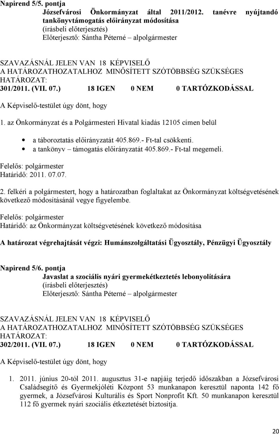 ) 18 IGEN 0 NEM 0 TARTÓZKODÁSSAL A Képviselő-testület úgy dönt, hogy 1. az Önkormányzat és a Polgármesteri Hivatal kiadás 12105 címen belül a táboroztatás előirányzatát 405.869.- Ft-tal csökkenti.