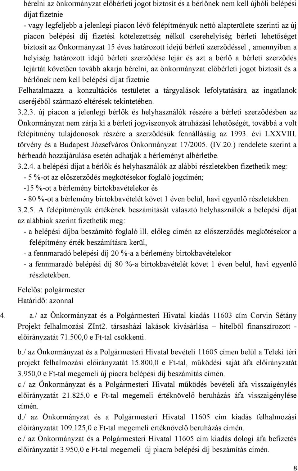 bérleti szerződése lejár és azt a bérlő a bérleti szerződés lejártát követően tovább akarja bérelni, az önkormányzat előbérleti jogot biztosít és a bérlőnek nem kell belépési díjat fizetnie