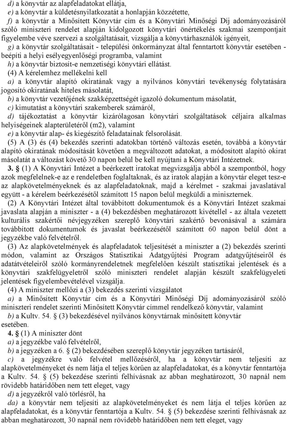 települési önkormányzat által fenntartott könyvtár esetében - beépíti a helyi esélyegyenlőségi programba, valamint h) a könyvtár biztosít-e nemzetiségi könyvtári ellátást.