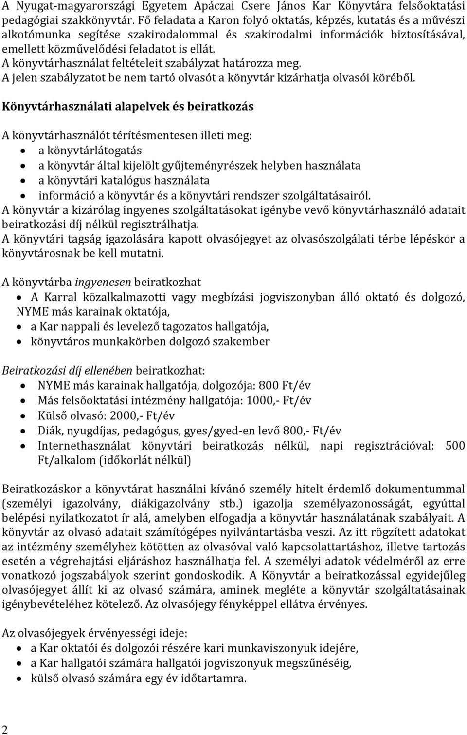 A könyvtárhasználat feltételeit szabályzat határozza meg. A jelen szabályzatot be nem tartó olvasót a könyvtár kizárhatja olvasói köréből.