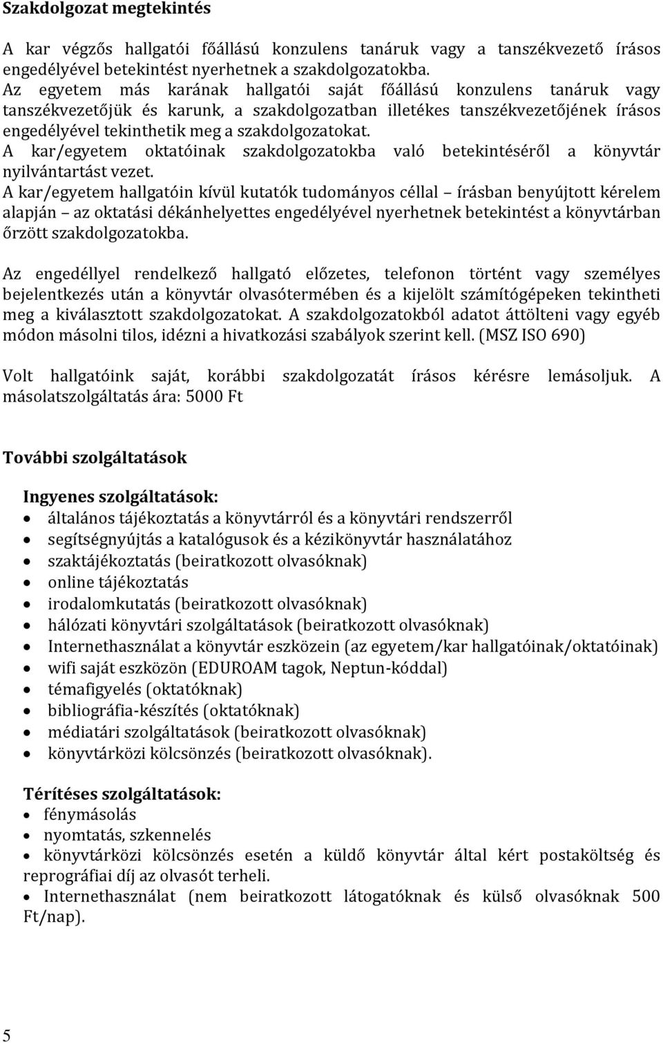 szakdolgozatokat. A kar/egyetem oktatóinak szakdolgozatokba való betekintéséről a könyvtár nyilvántartást vezet.