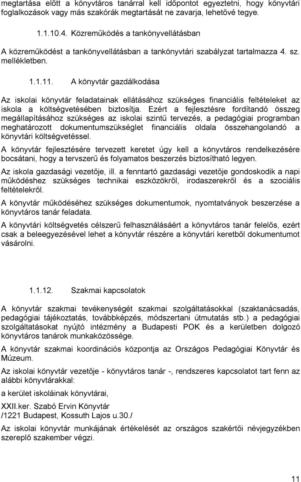 A könyvtár gazdálkodása Az iskolai könyvtár feladatainak ellátásához szükséges financiális feltételeket az iskola a költségvetésében biztosítja.