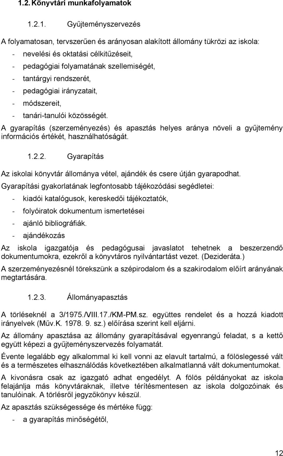 A gyarapítás (szerzeményezés) és apasztás helyes aránya növeli a gyűjtemény információs értékét, használhatóságát. 1.2.