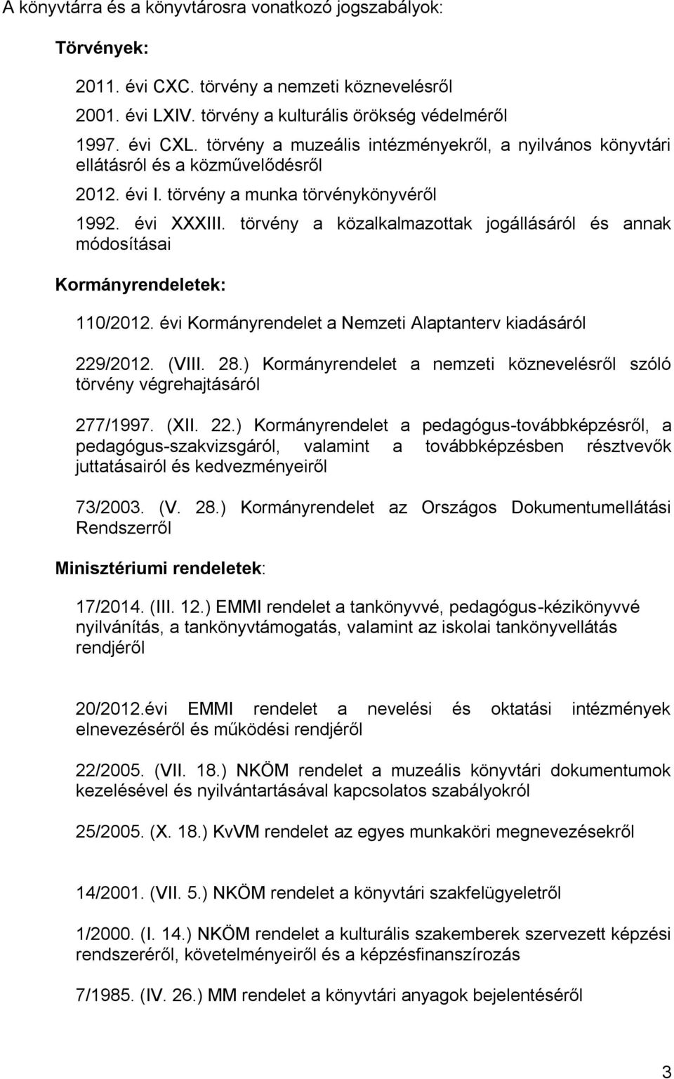 törvény a közalkalmazottak jogállásáról és annak módosításai Kormányrendeletek: 110/2012. évi Kormányrendelet a Nemzeti Alaptanterv kiadásáról 229/2012. (VIII. 28.